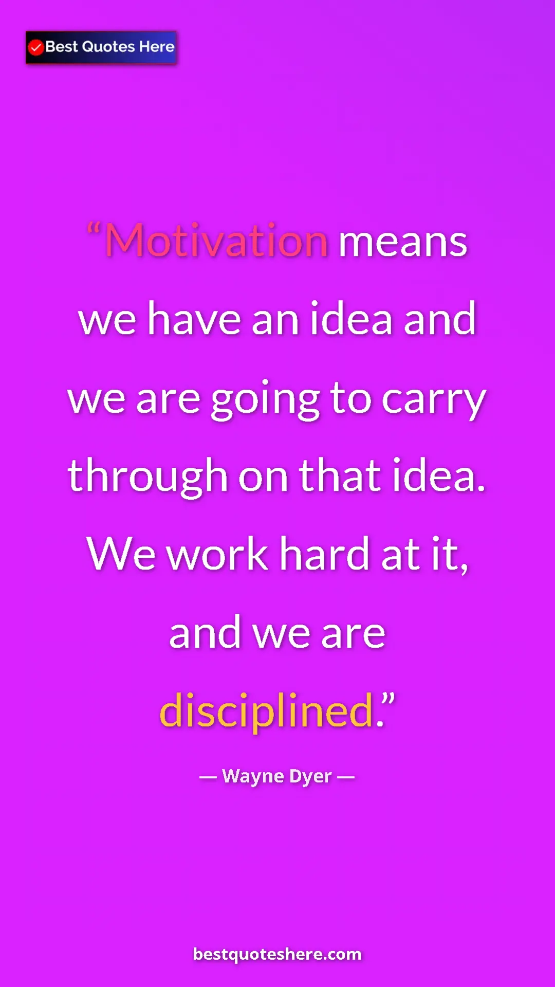 Pinterest quote poster by Wayne Dyer: "Motivation means we have an idea and we are going to carry t"