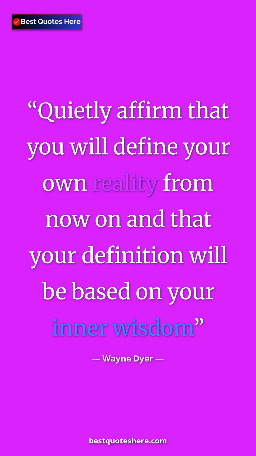 Pinterest quote poster by Wayne Dyer: "Quietly affirm that you will define your own reality from..."