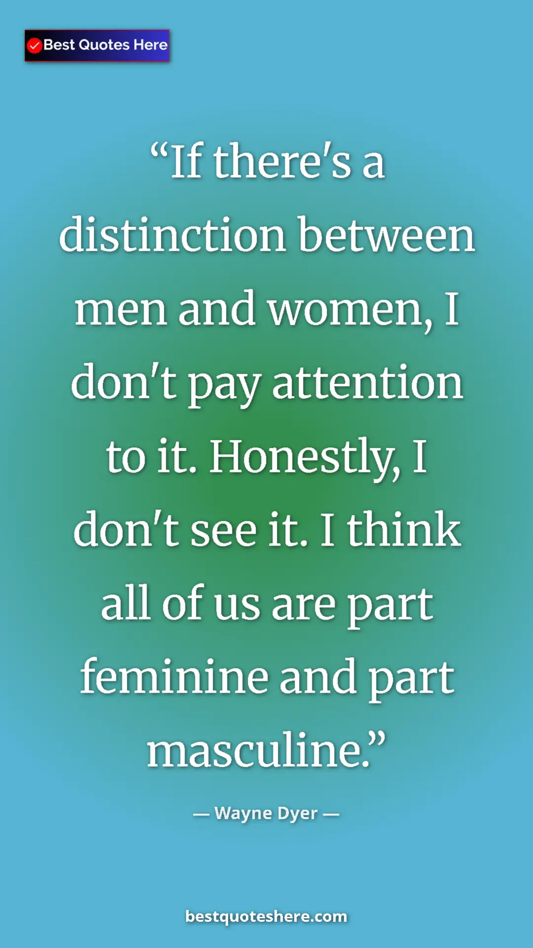 Pinterest quote poster by Wayne Dyer: "If there's a distinction between men and women, I don't pay..."