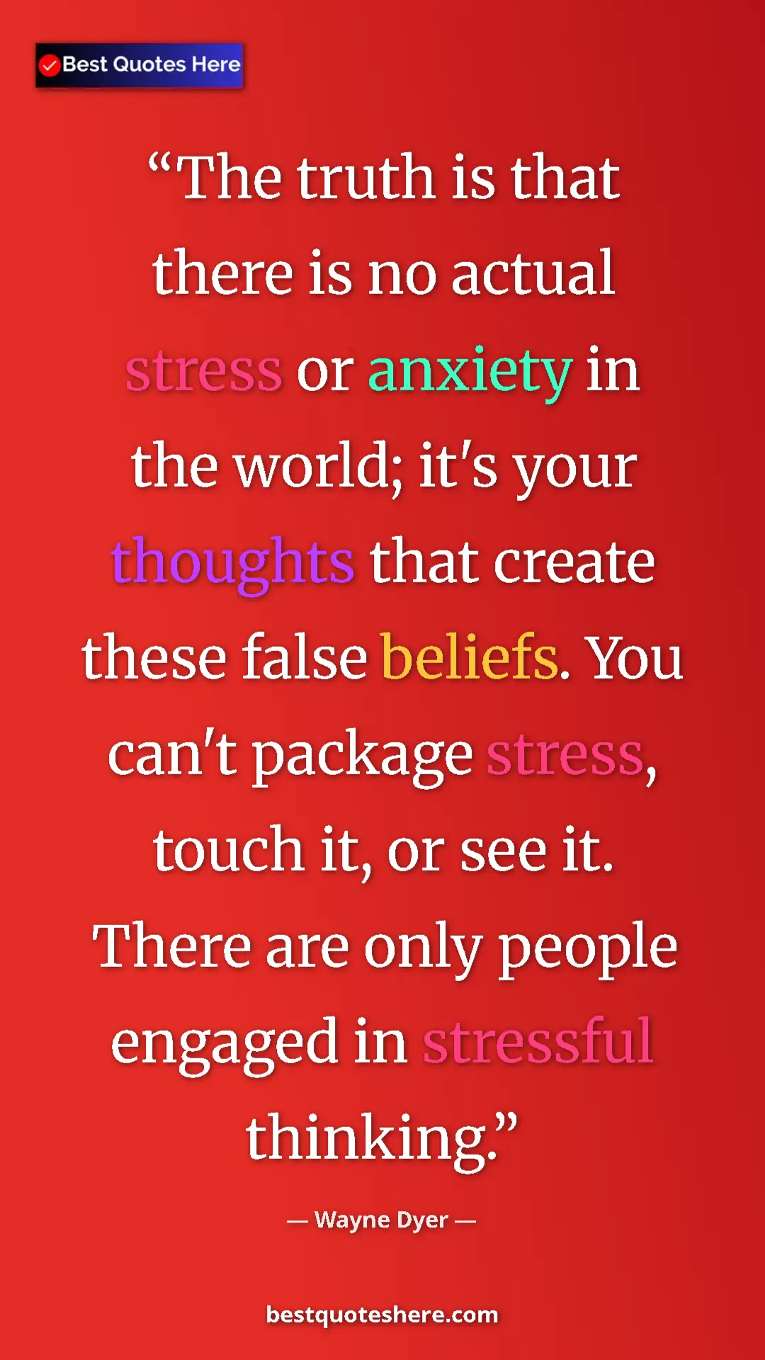 Pinterest quote poster by Wayne Dyer: "The truth is that there is no actual stress or anxiety in th"