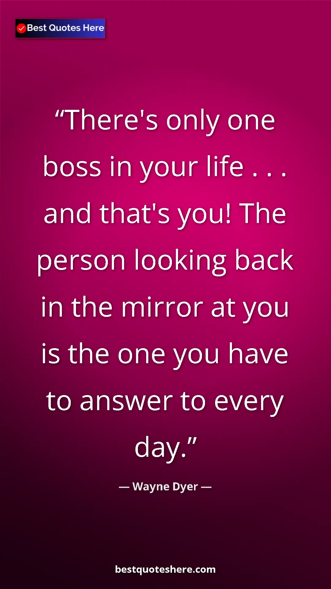 Pinterest quote poster by Wayne Dyer: "There's only one boss in your life . . . and that's you!..."