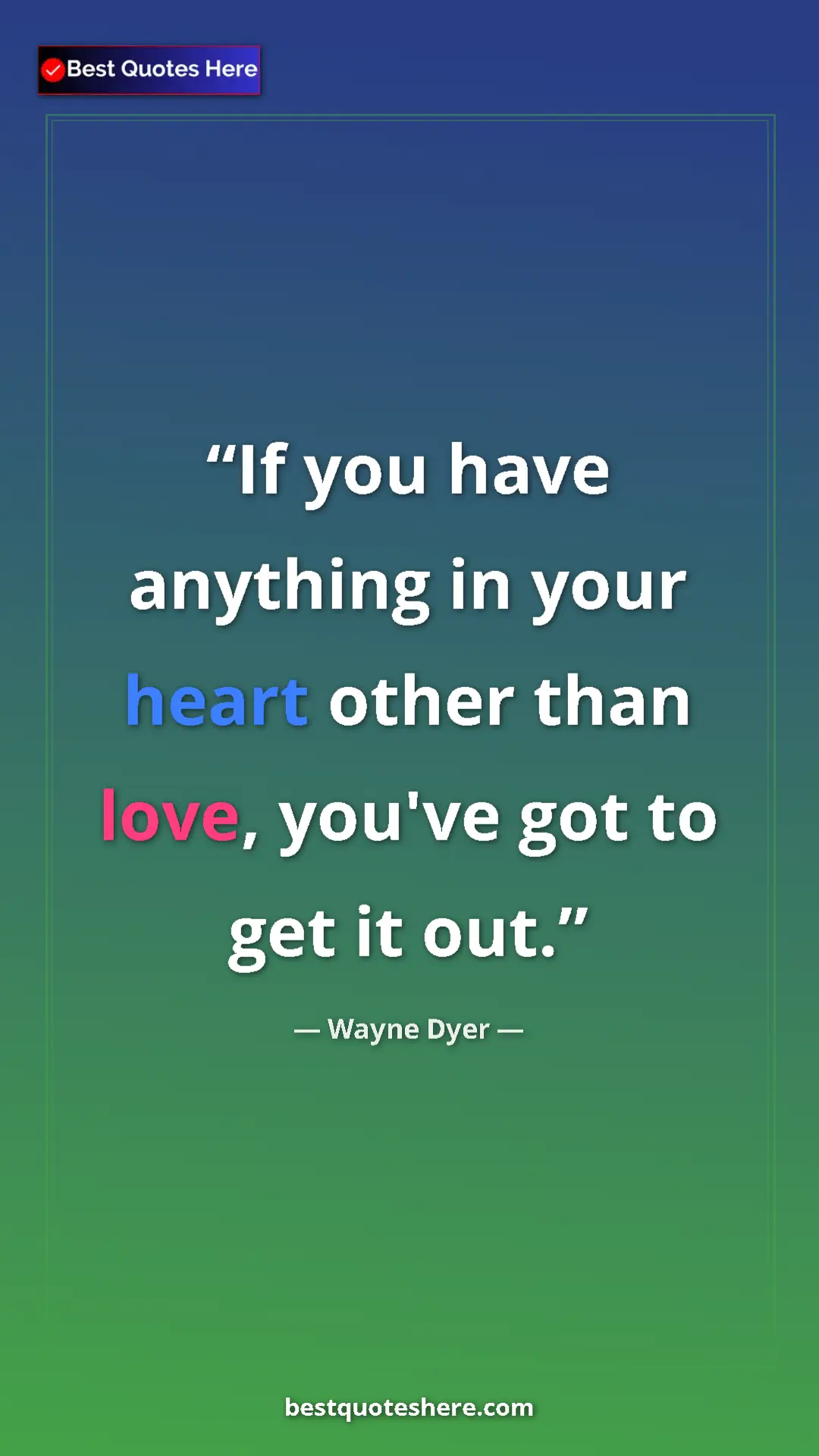 Pinterest quote poster by Wayne Dyer: "If you have anything in your heart other than love, you've..."