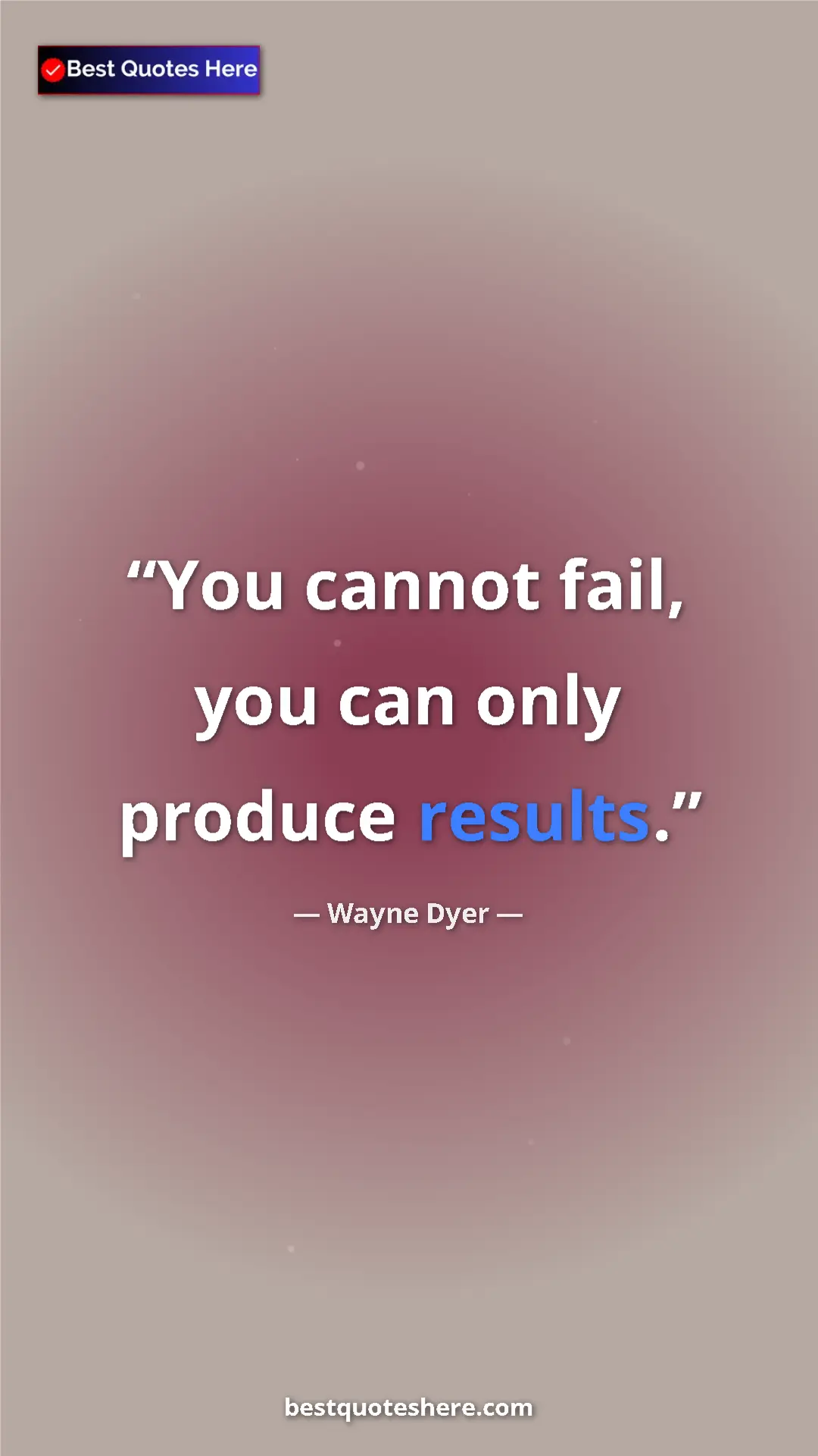 Pinterest quote poster by Wayne Dyer: "You cannot fail, you can only produce results."