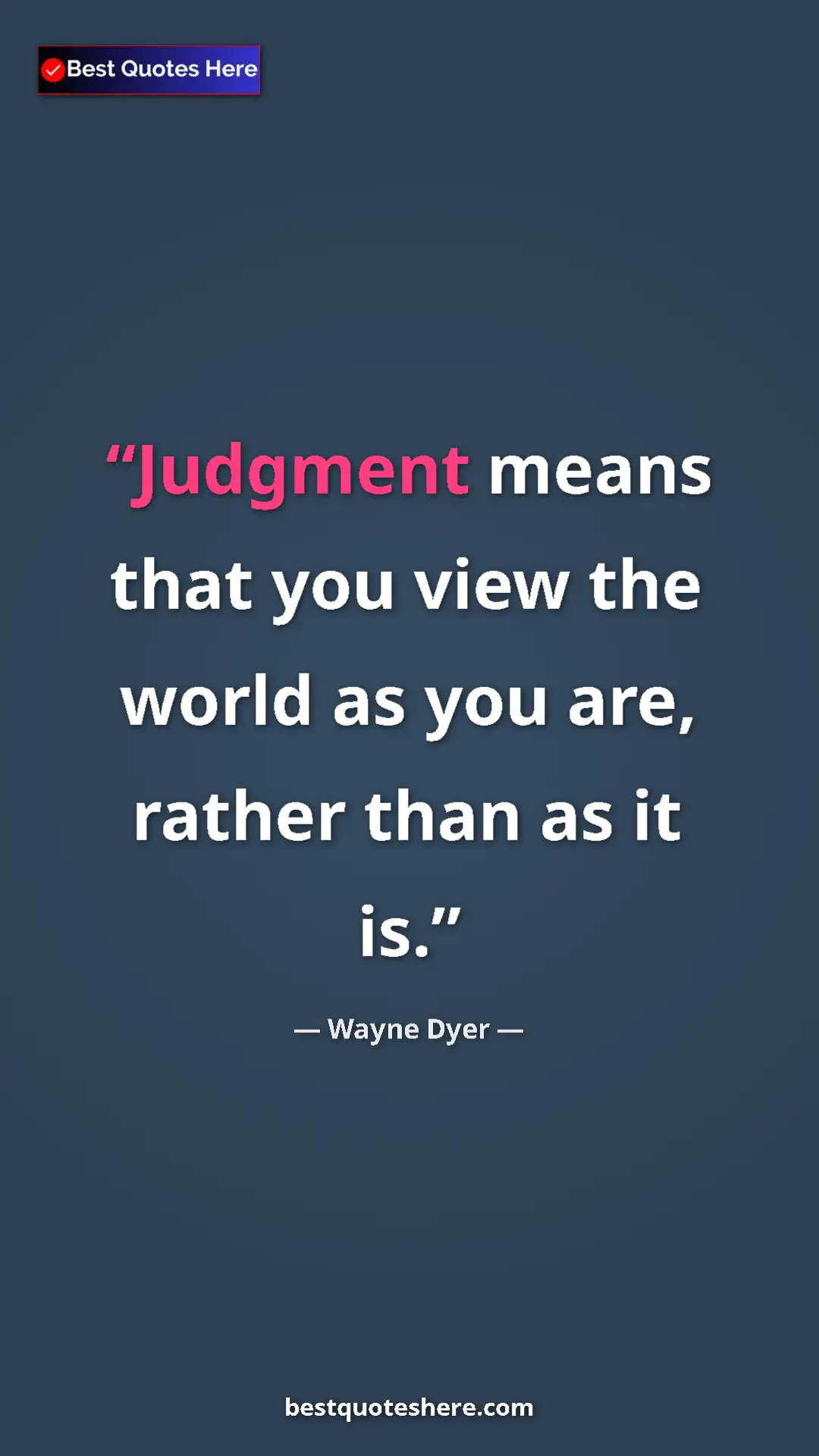 Pinterest quote poster by Wayne Dyer: "Judgment means that you view the world as you are, rather..."