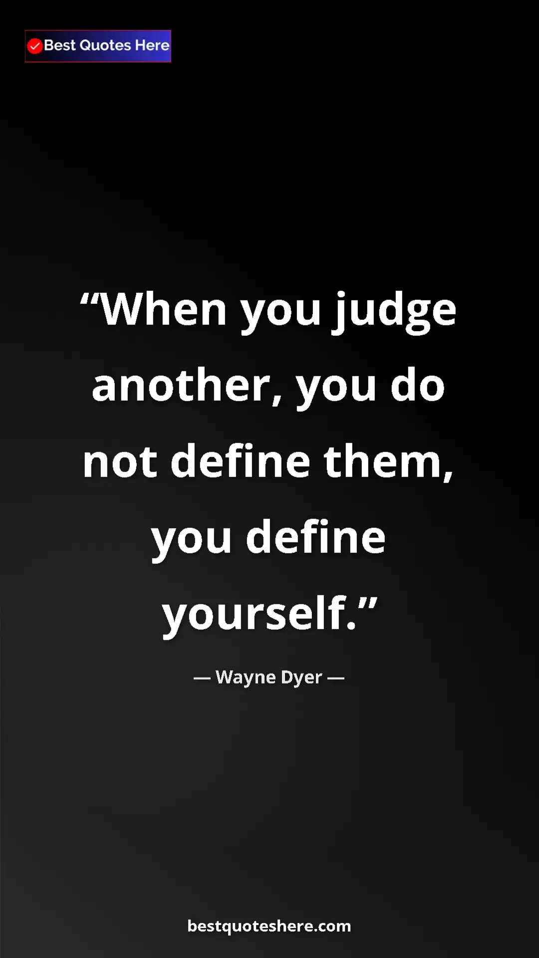 Pinterest quote poster by Wayne Dyer: "When you judge another, you do not define them, you define..."