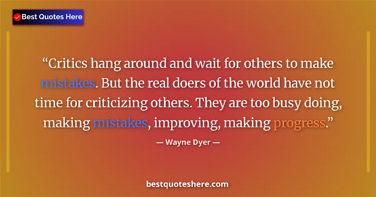 Quote by Wayne Dyer: Critics hang around and wait for others to make mi