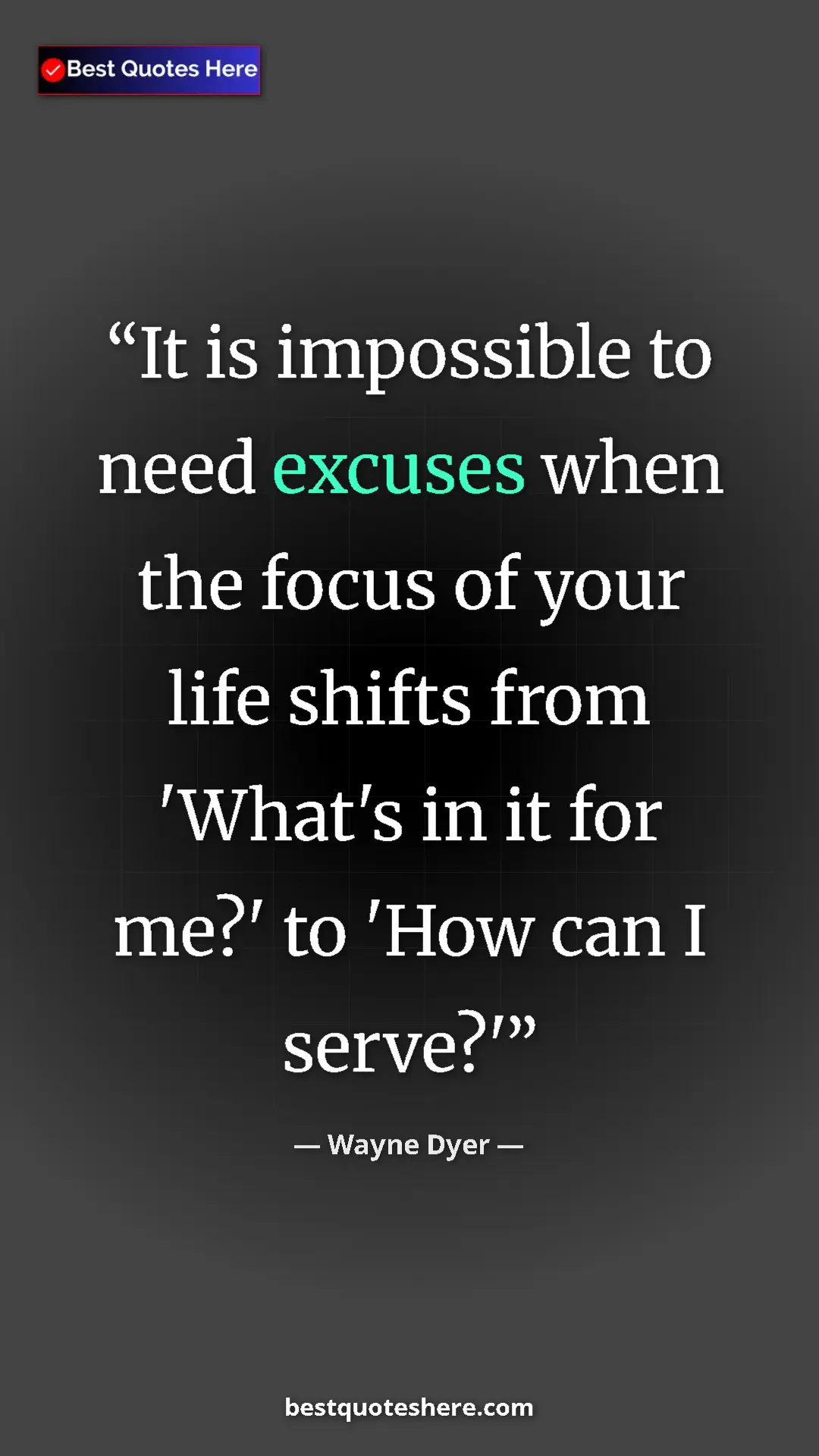 Pinterest quote poster by Wayne Dyer: "It is impossible to need excuses when the focus of your..."