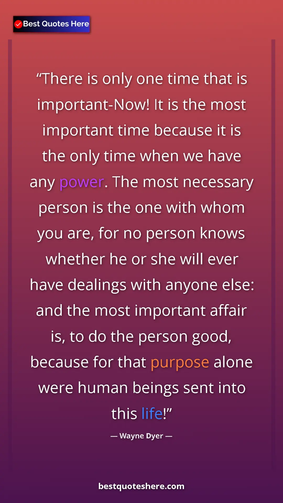 Pinterest quote poster by Wayne Dyer: "There is only one time that is important-Now! It is the..."