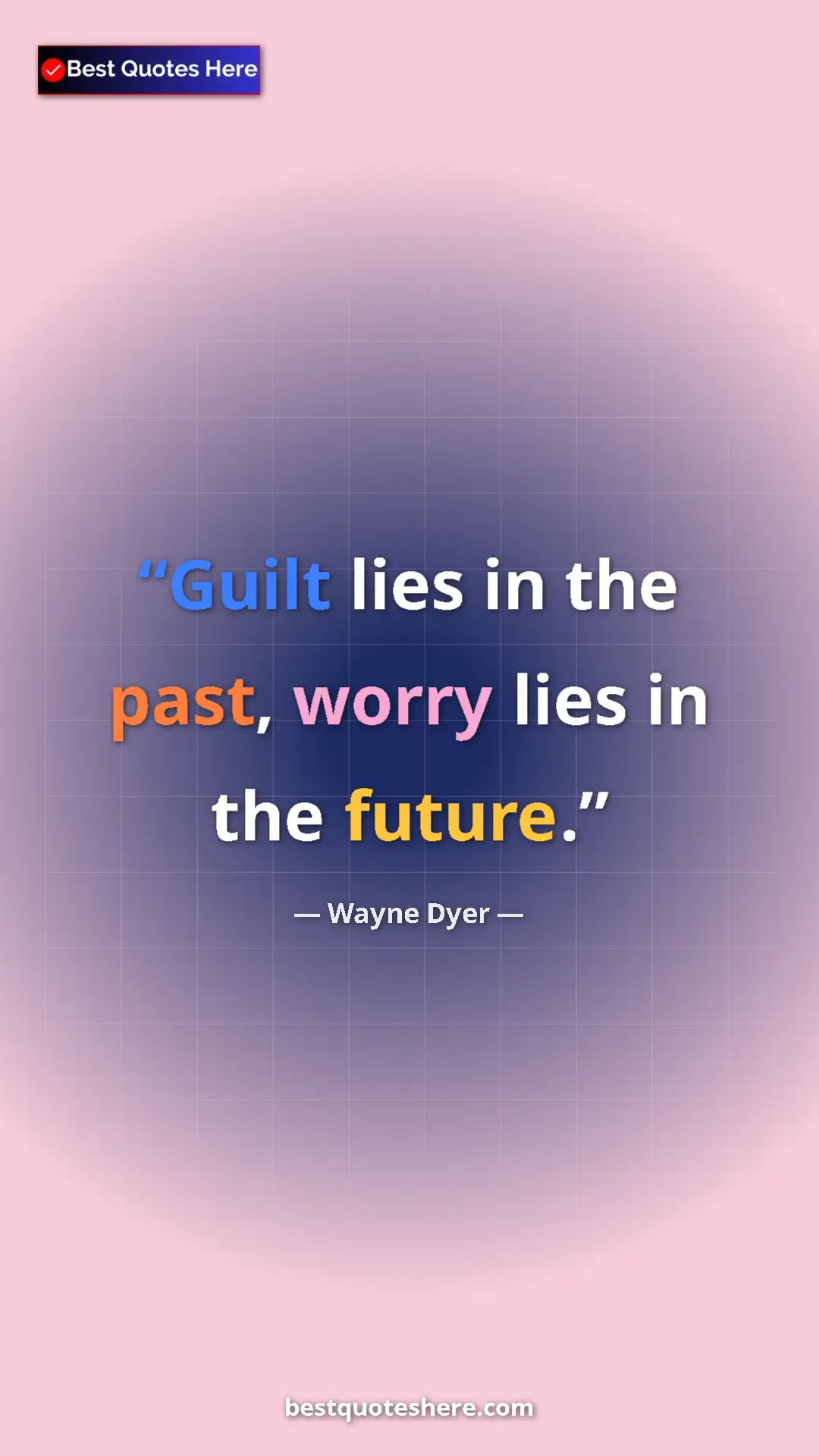 Pinterest quote poster by Wayne Dyer: "Guilt lies in the past, worry lies in the future."