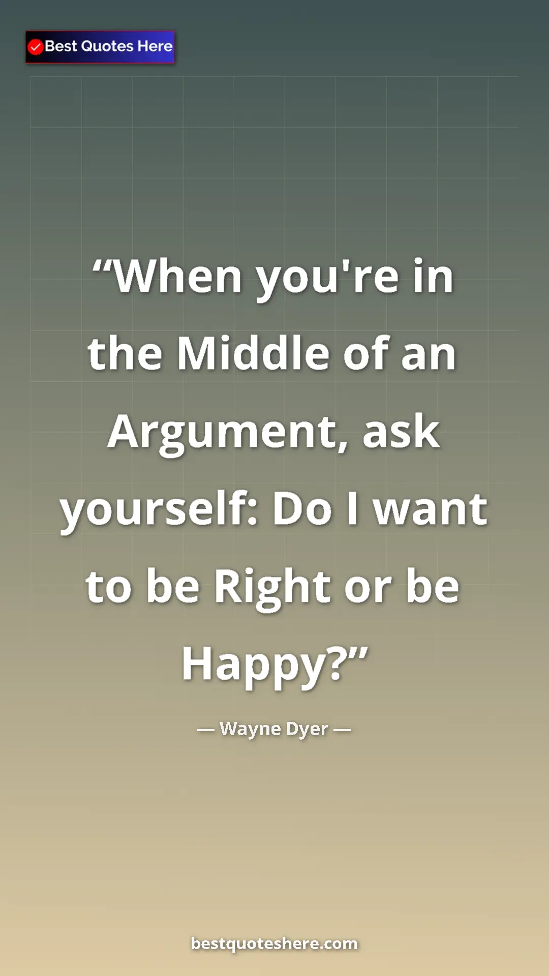 Pinterest quote poster by Wayne Dyer: "When you're in the Middle of an Argument, ask yourself: Do..."