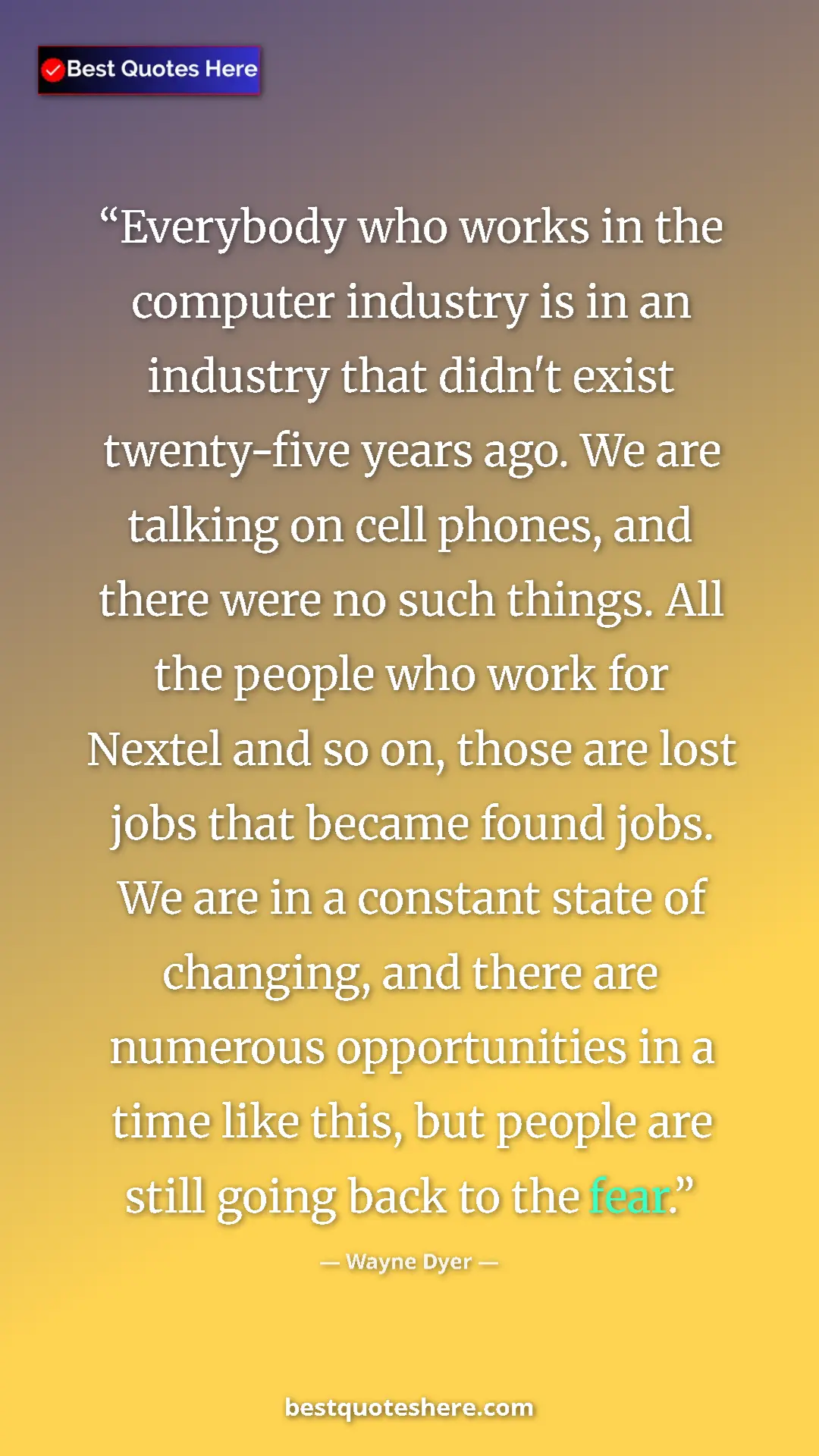Wayne Dyer Quote Card: "Everybody who works in the computer industry is in an..." Pinterest quote poster by Wayne Dyer: "Everybody who works in the computer industry is in an..."