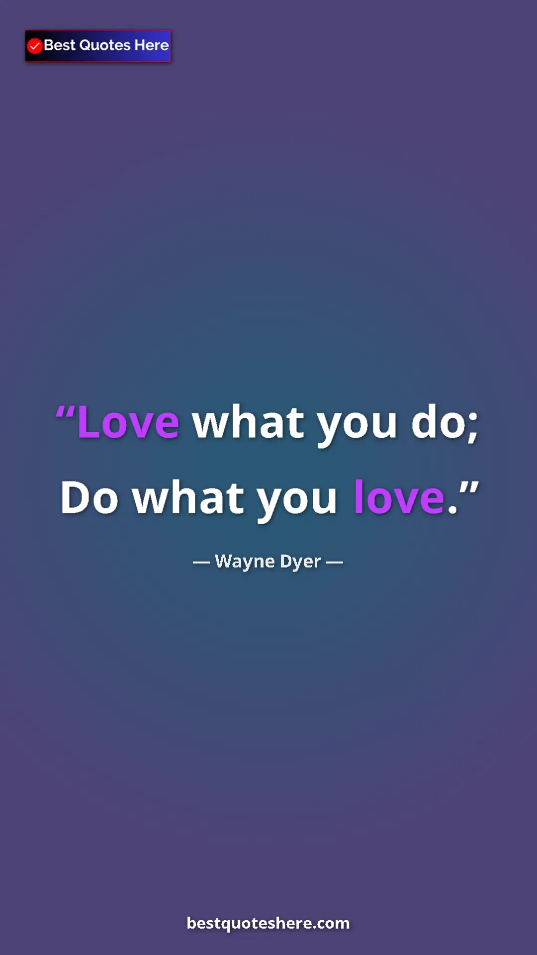 Pinterest quote poster by Wayne Dyer: "Love what you do; Do what you love."