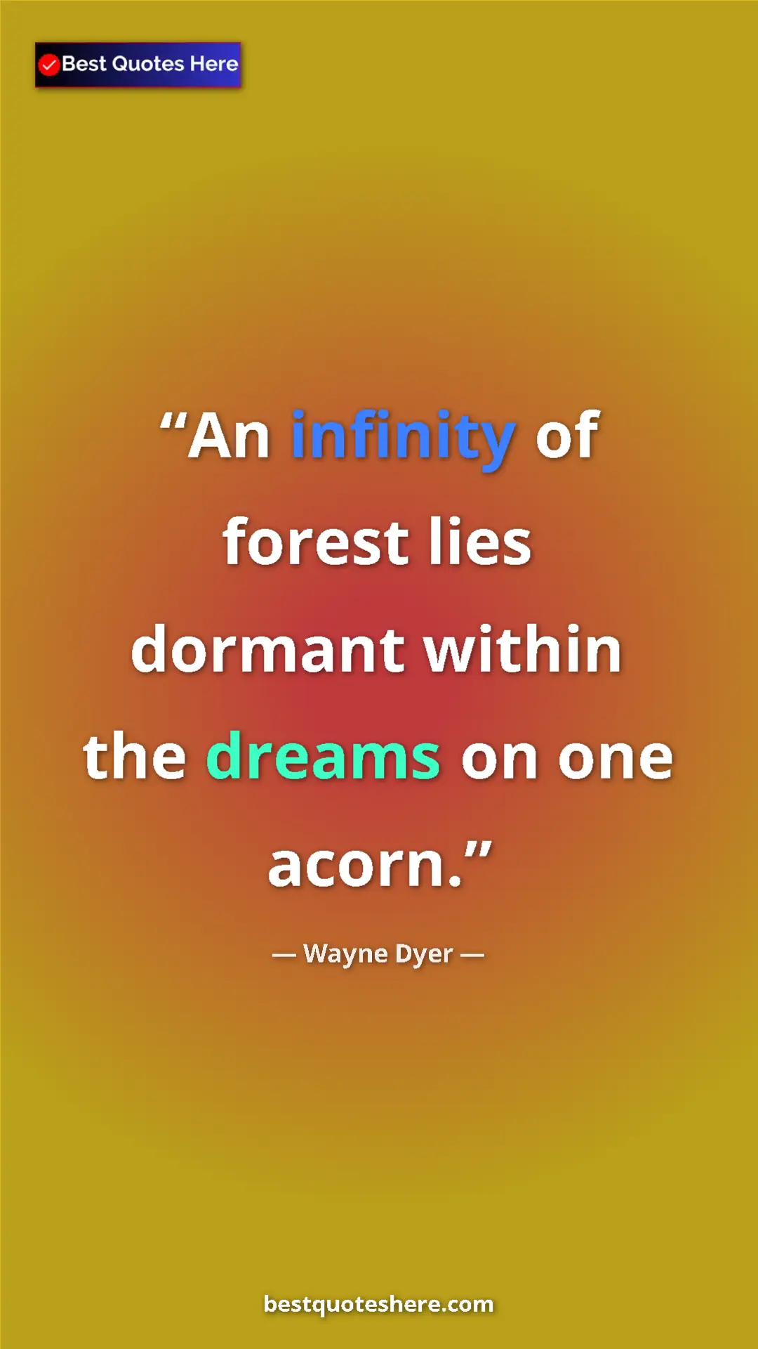 Pinterest quote poster by Wayne Dyer: "An infinity of forest lies dormant within the dreams on one..."
