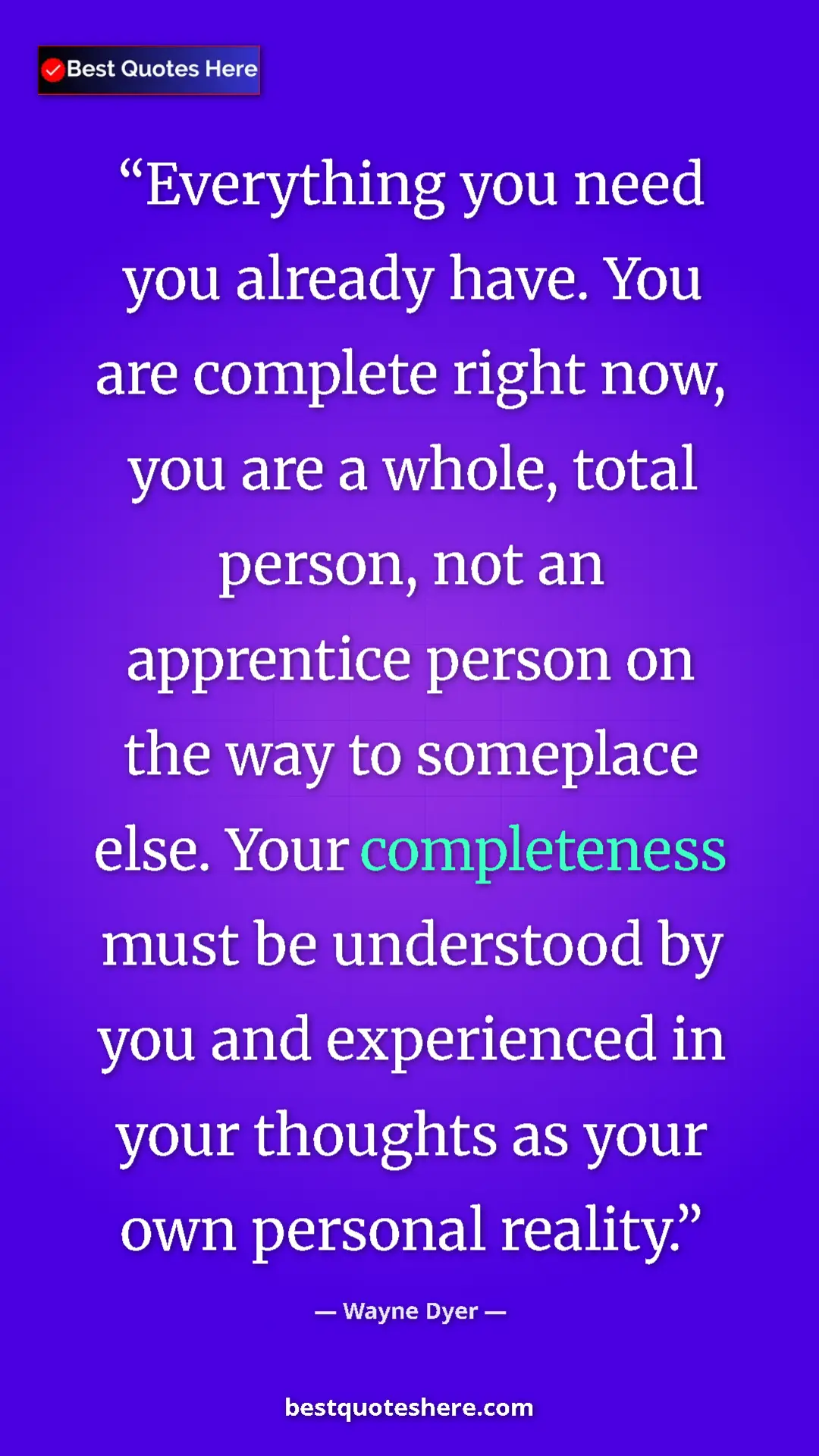 Pinterest quote poster by Wayne Dyer: "Everything you need you already have. You are complete right"