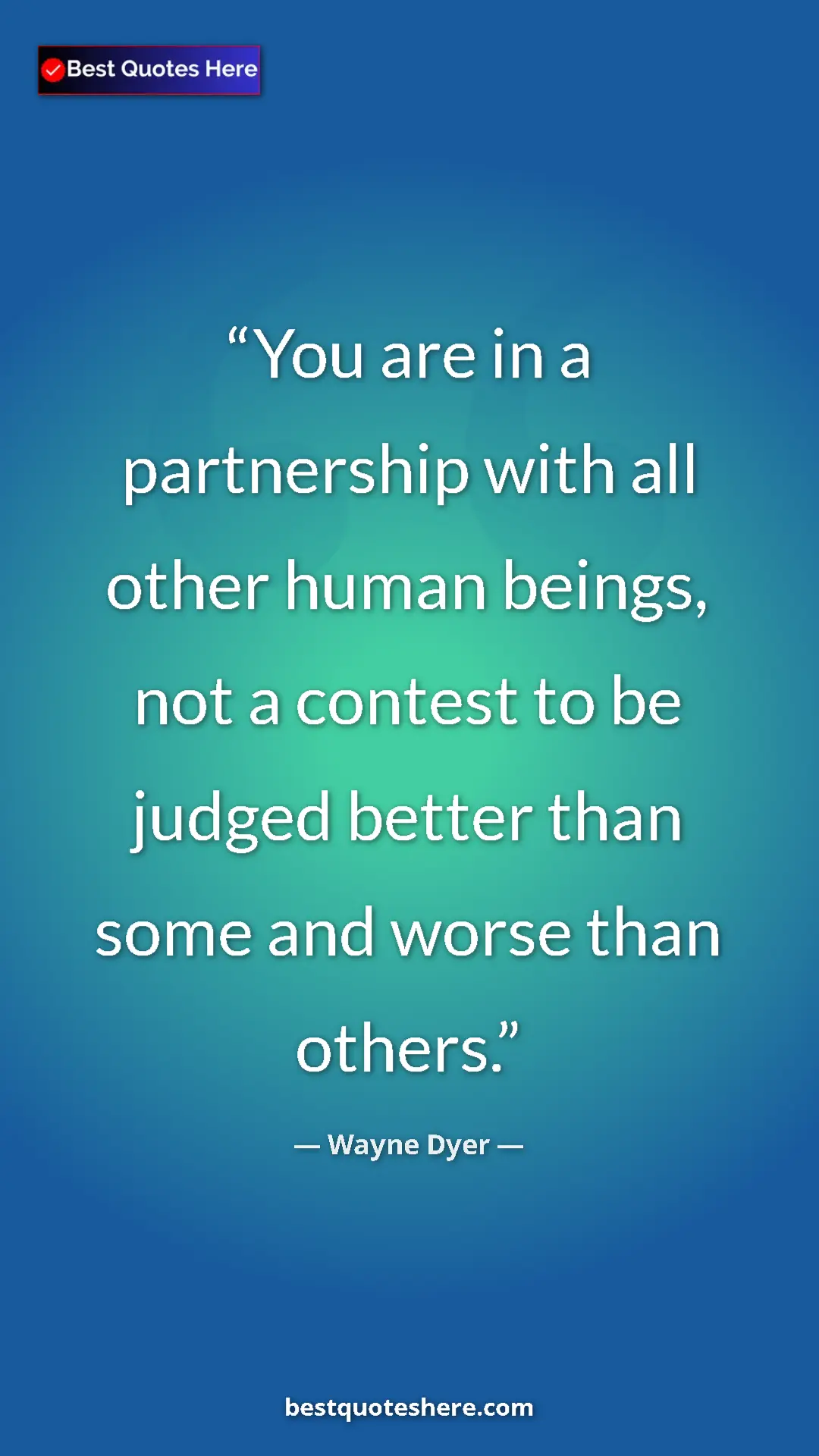 Wayne Dyer Quote Card: "You are in a partnership with all other human beings, not a..." Pinterest quote poster by Wayne Dyer: "You are in a partnership with all other human beings, not a..."