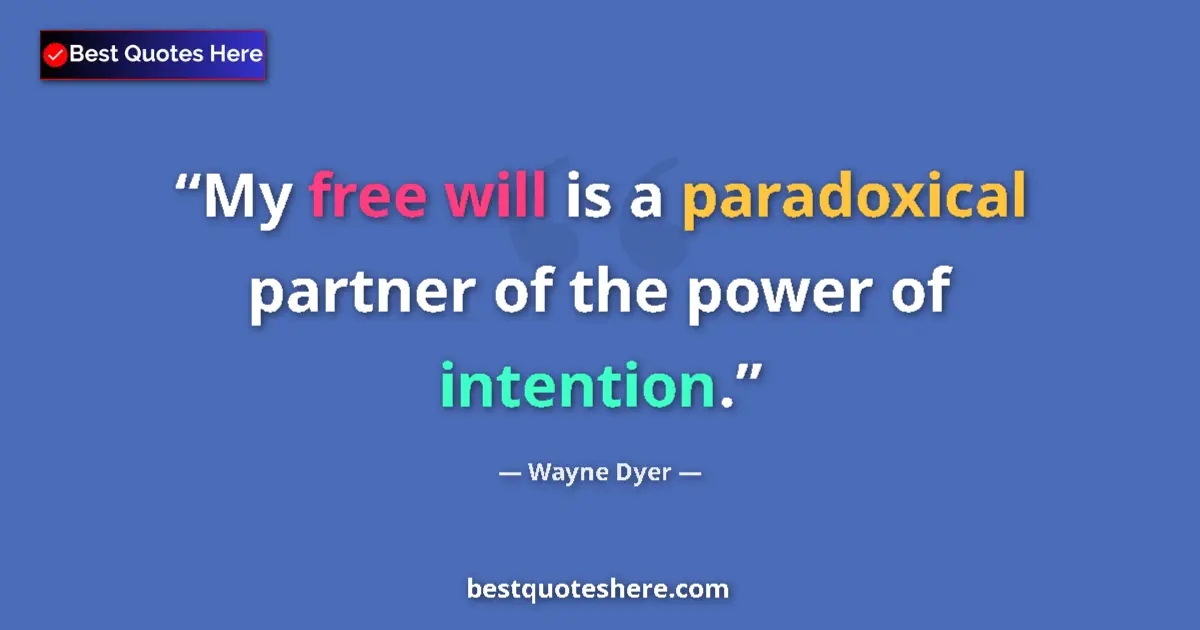 Quote by Wayne Dyer: My free will is a paradoxical partner of the power of intention....