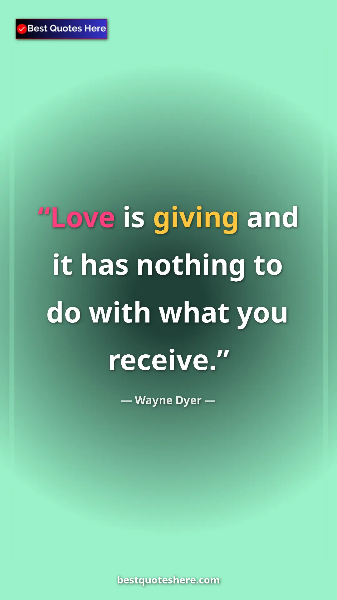 Pinterest quote poster by Wayne Dyer: "Love is giving and it has nothing to do with what you..."