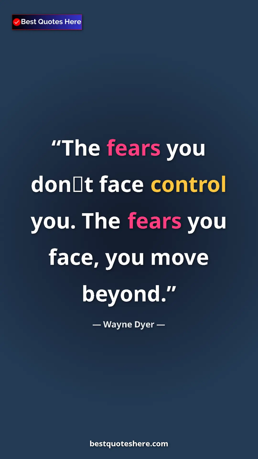 Pinterest quote poster by Wayne Dyer: "The fears you dont face control you. The fears you face,..."