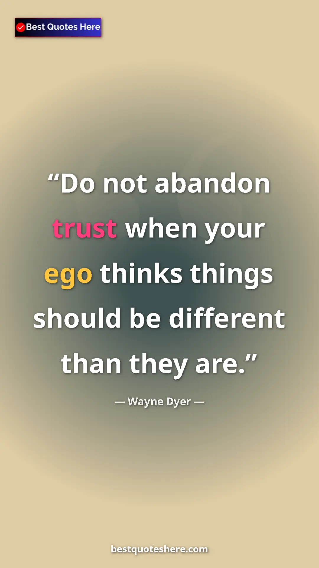 Pinterest quote poster by Wayne Dyer: "Do not abandon trust when your ego thinks things should be..."