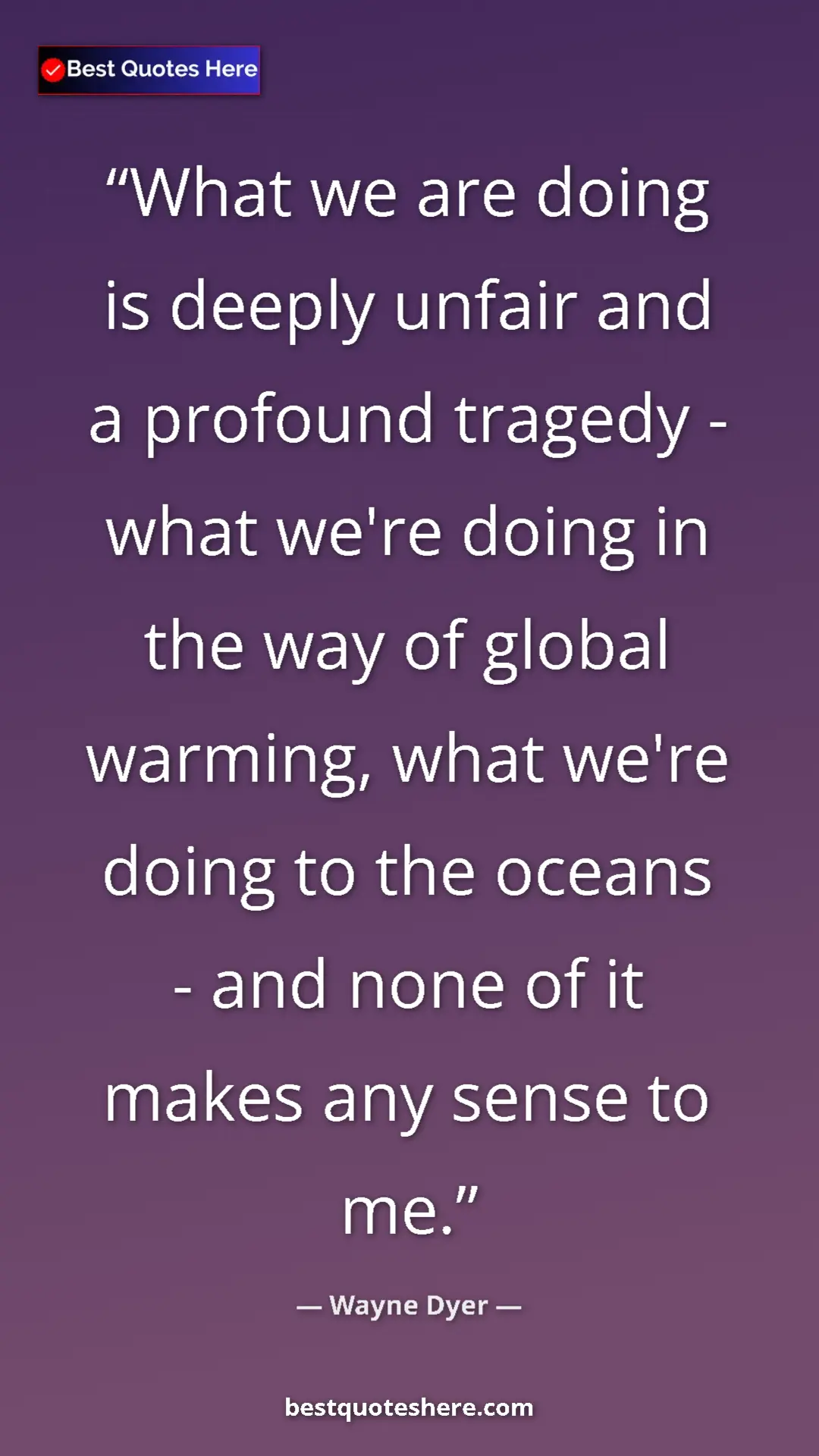 Pinterest quote poster by Wayne Dyer: "What we are doing is deeply unfair and a profound tragedy -..."