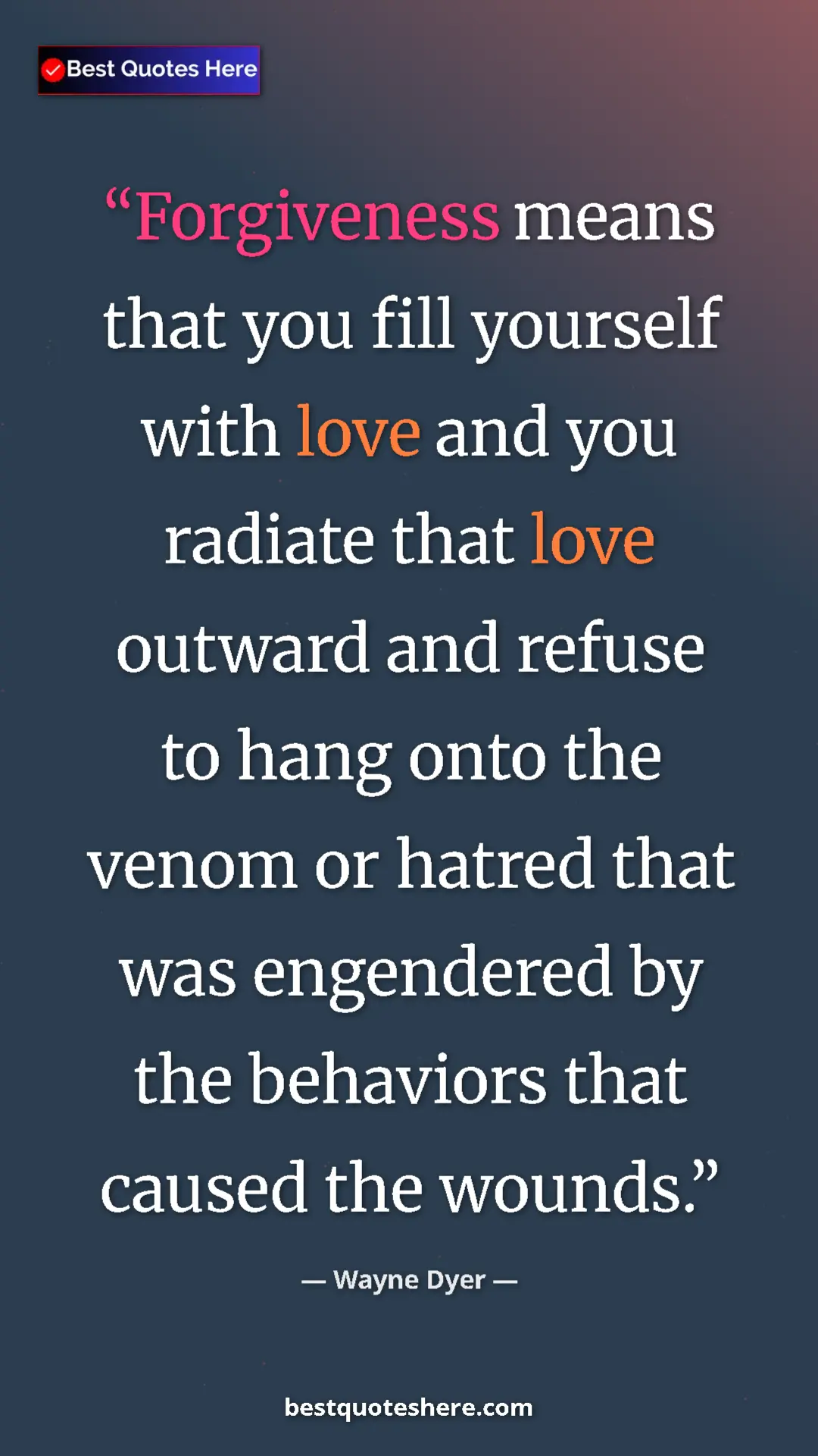 Pinterest quote poster by Wayne Dyer: "Forgiveness means that you fill yourself with love and you..."