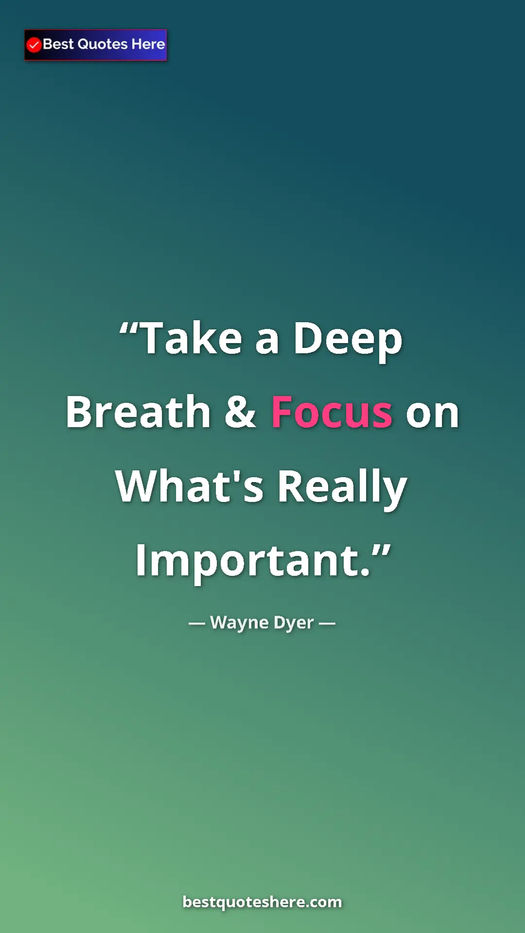 Pinterest quote poster by Wayne Dyer: "Take a Deep Breath & Focus on What's Really Important."
