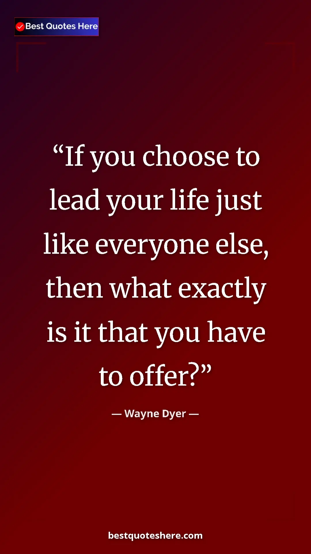 Pinterest quote poster by Wayne Dyer: "If you choose to lead your life just like everyone else,..."