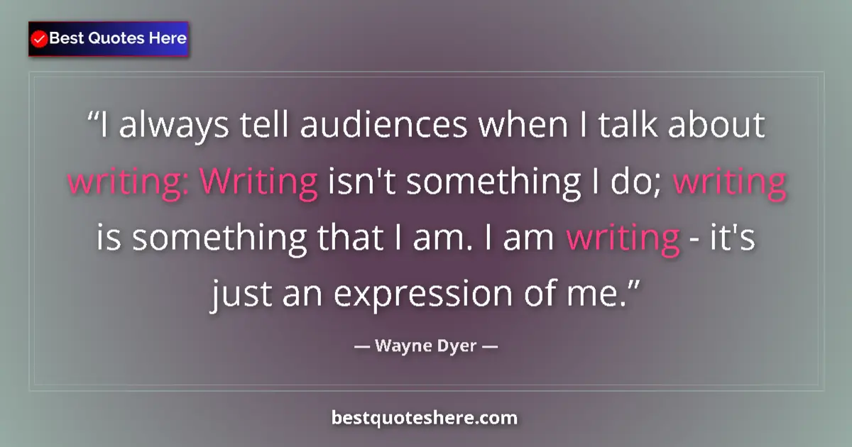 Quote by Wayne Dyer: I always tell audiences when I talk about writing: Writing isn't something I do; writing is somethin...