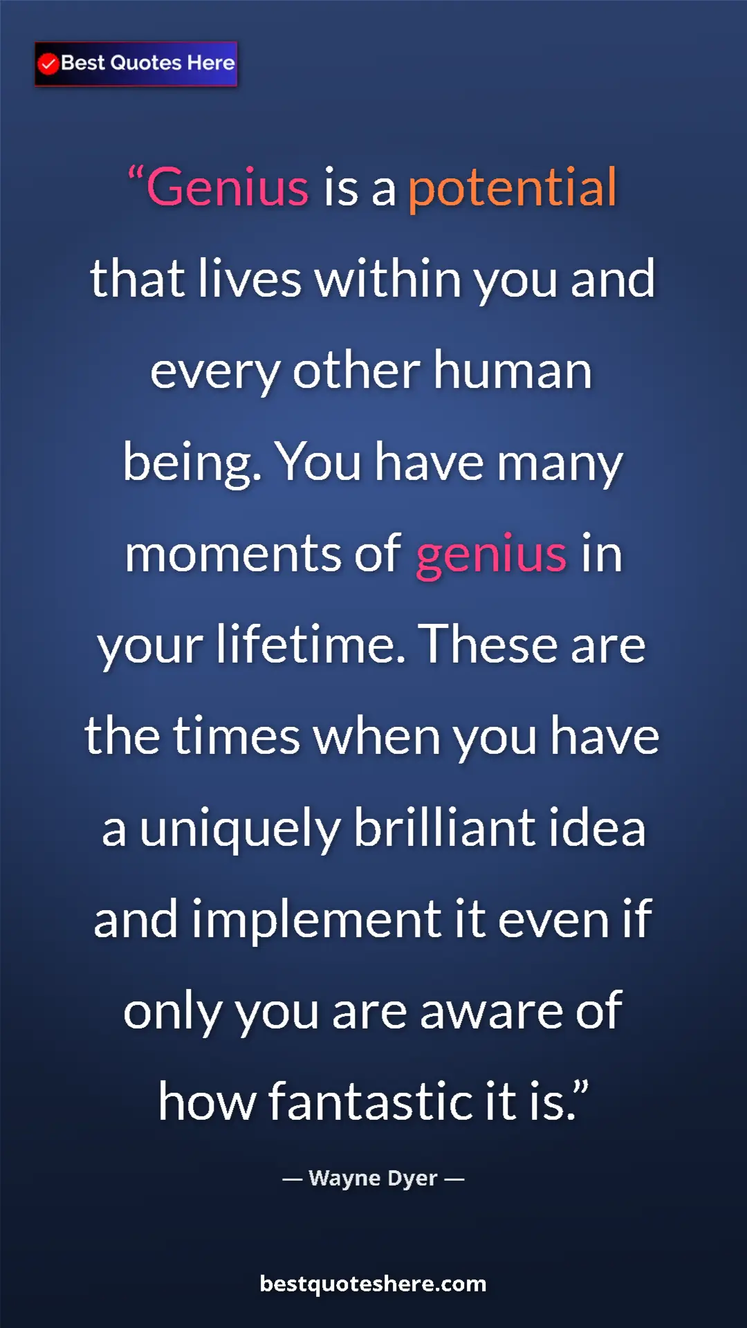Wayne Dyer Quote Card: "Genius is a potential that lives within you and every other..." Pinterest quote poster by Wayne Dyer: "Genius is a potential that lives within you and every other..."