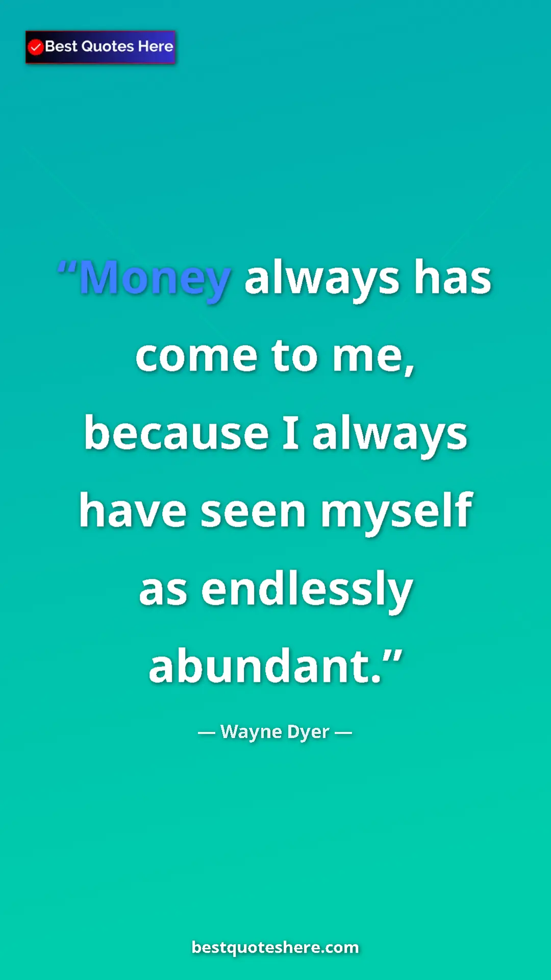 Pinterest quote poster by Wayne Dyer: "Money always has come to me, because I always have seen..."