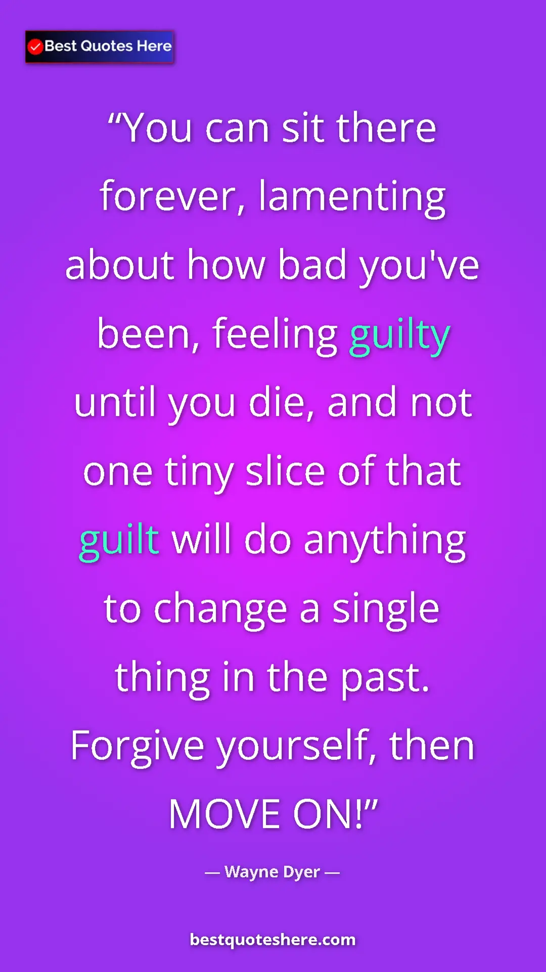 Pinterest quote poster by Wayne Dyer: "You can sit there forever, lamenting about how bad you've..."
