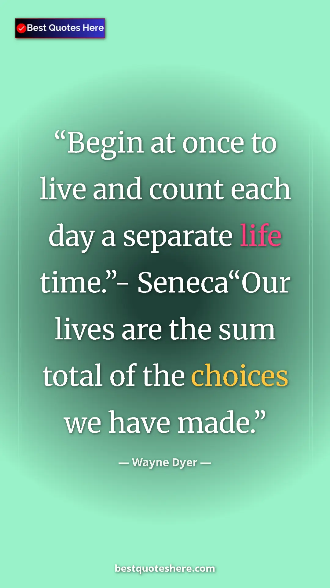 Wayne Dyer Quote Card: "Begin at once to live and count each day a separate life..." Pinterest quote poster by Wayne Dyer: "Begin at once to live and count each day a separate life..."