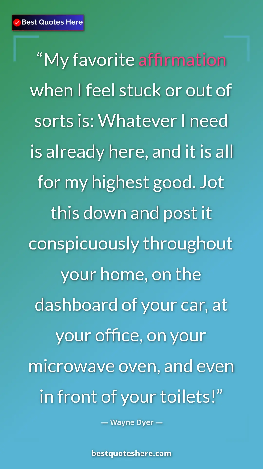 Wayne Dyer Quote Card: "My favorite affirmation when I feel stuck or out of sorts..." Pinterest quote poster by Wayne Dyer: "My favorite affirmation when I feel stuck or out of sorts..."