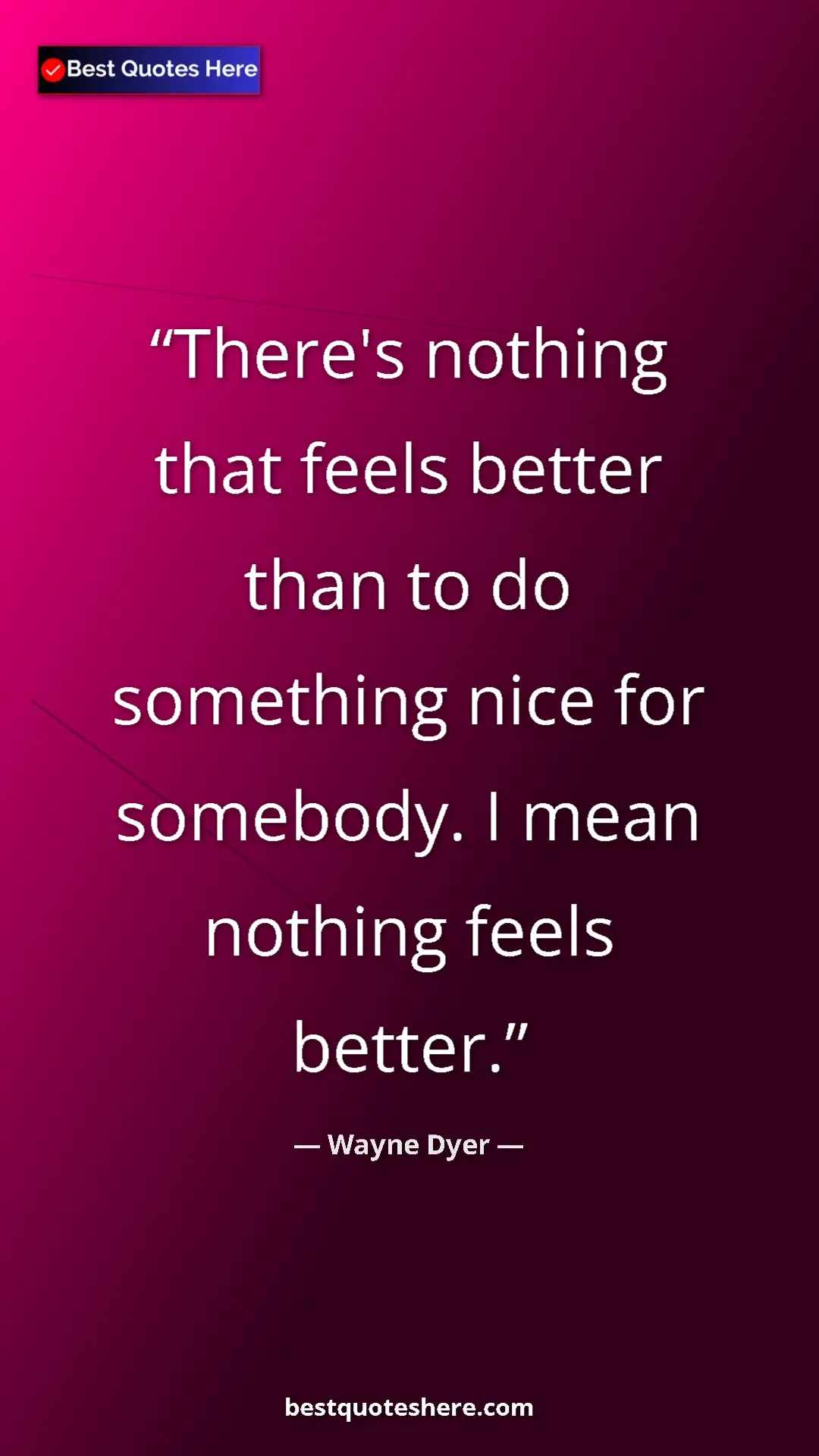 Pinterest quote poster by Wayne Dyer: "There's nothing that feels better than to do something nice..."