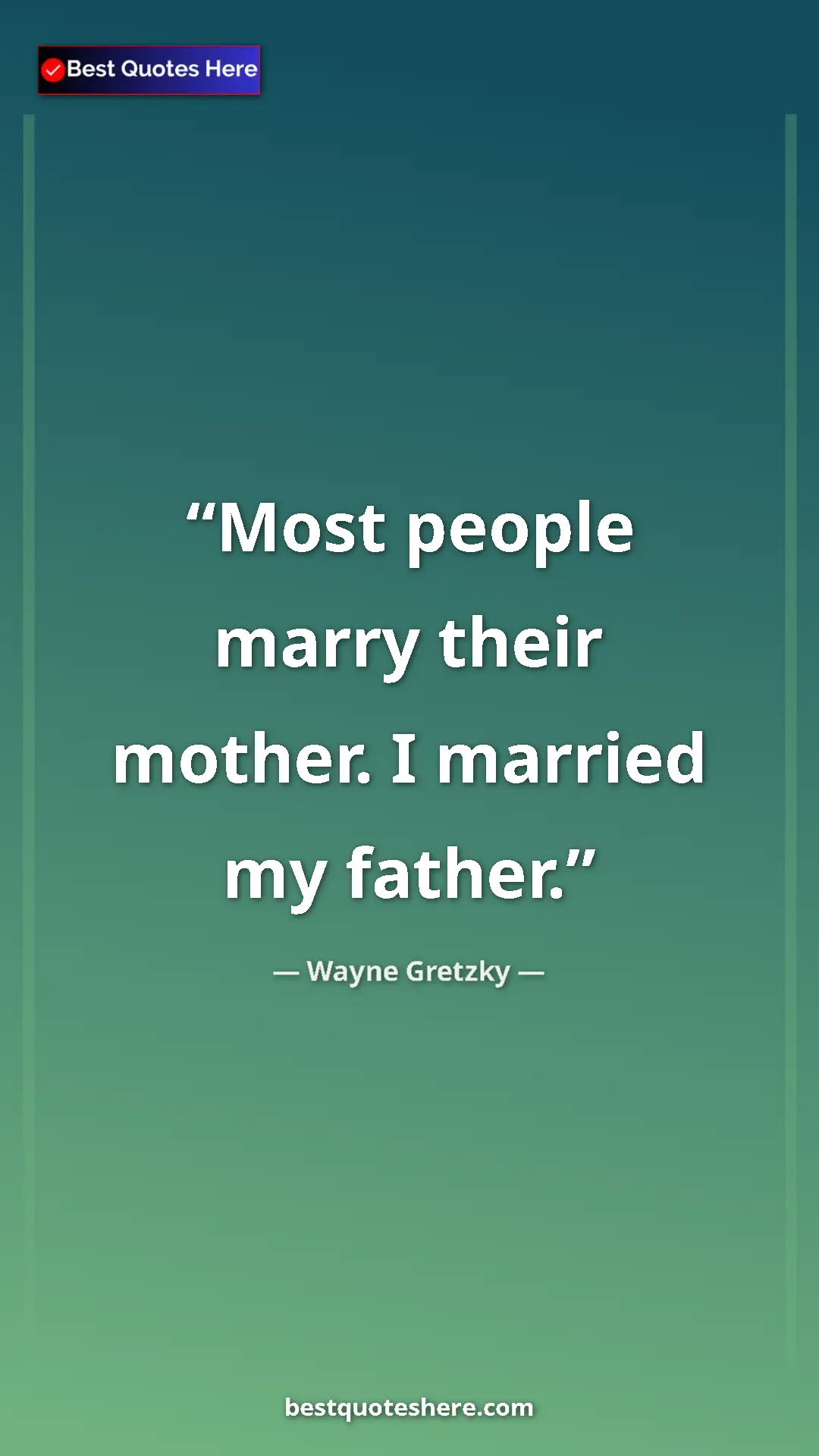 Pinterest quote poster by Wayne Gretzky: "Most people marry their mother. I married my father."