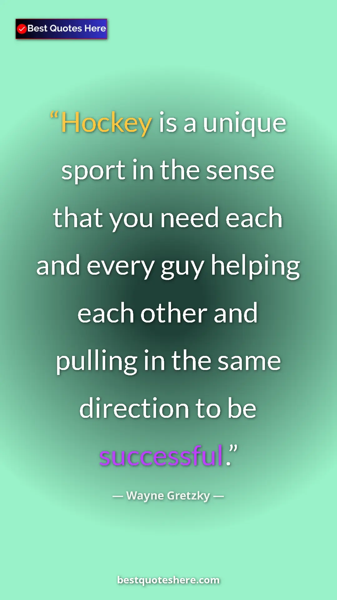 Wayne Gretzky Quote Card: "Hockey is a unique sport in the sense that you need each..." Pinterest quote poster by Wayne Gretzky: "Hockey is a unique sport in the sense that you need each..."