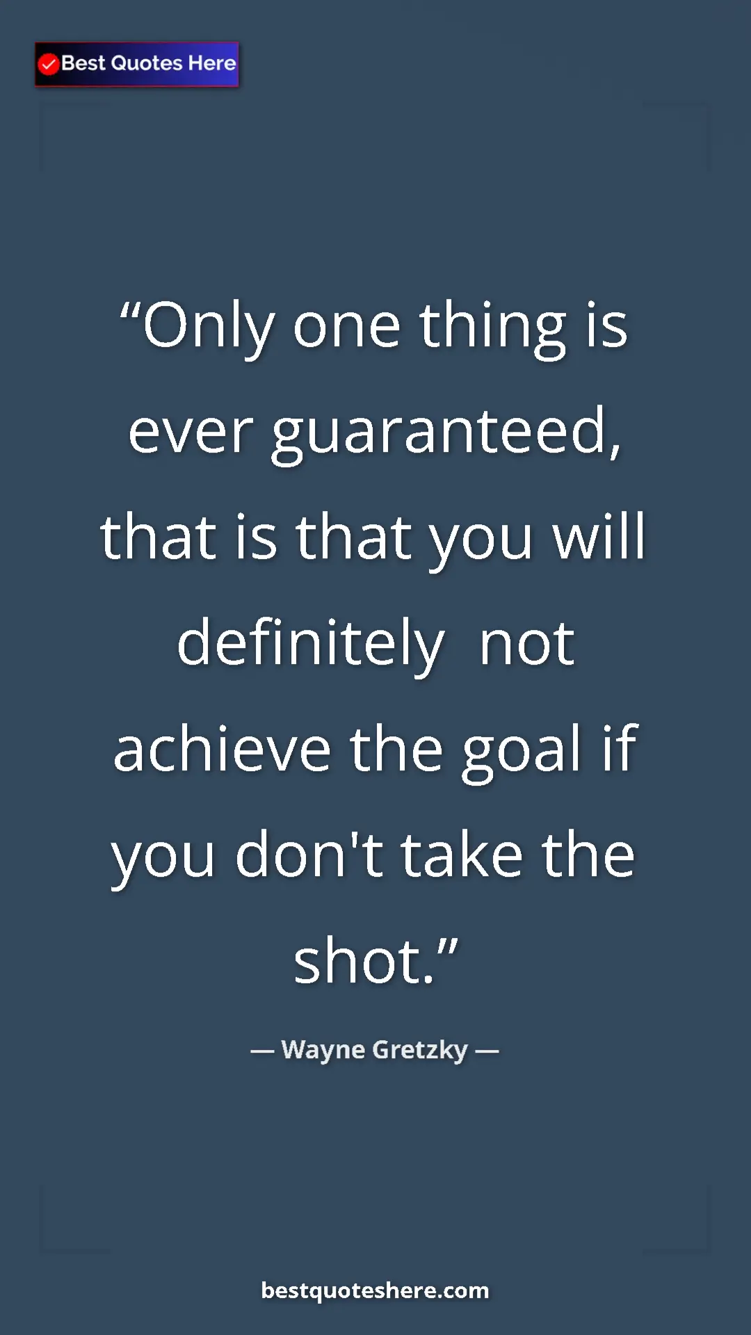Pinterest quote poster by Wayne Gretzky: "Only one thing is ever guaranteed, that is that you will..."