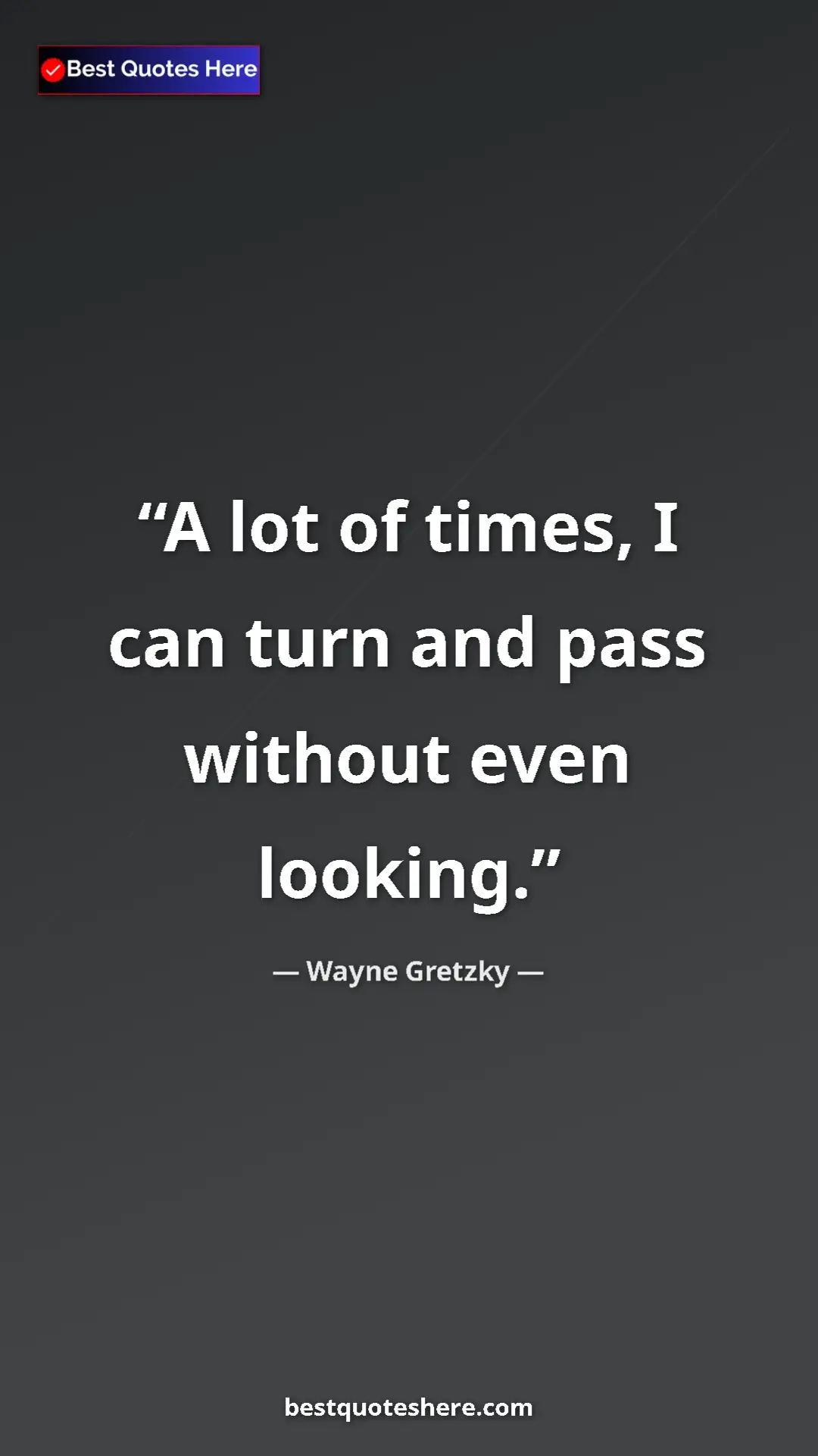 Pinterest quote poster by Wayne Gretzky: "A lot of times, I can turn and pass without even looking."