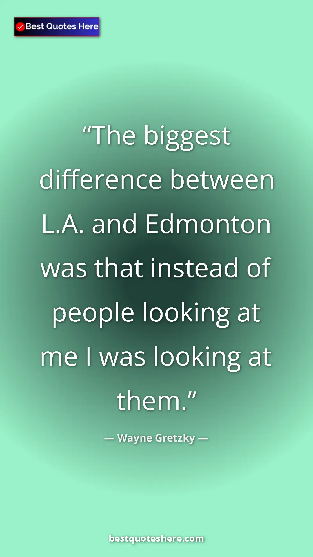 Pinterest quote poster by Wayne Gretzky: "The biggest difference between L.A. and Edmonton was that..."