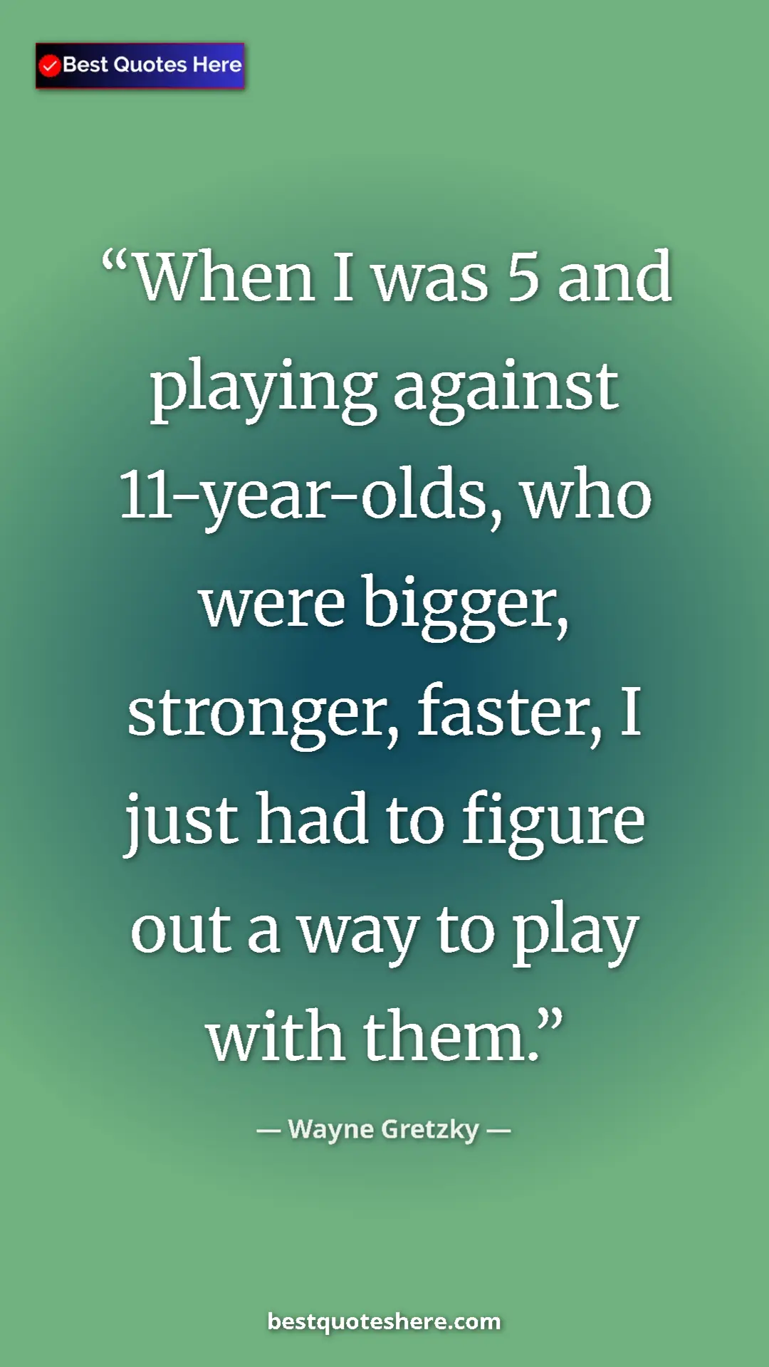 Pinterest quote poster by Wayne Gretzky: "When I was 5 and playing against 11-year-olds, who were..."