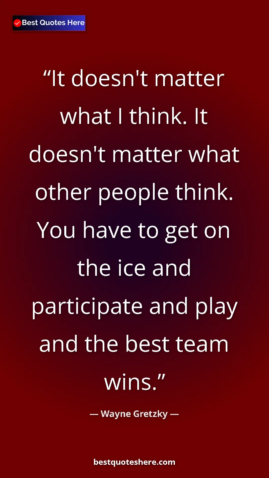 Wayne Gretzky Quote Card: "It doesn't matter what I think. It doesn't matter what..." Pinterest quote poster by Wayne Gretzky: "It doesn't matter what I think. It doesn't matter what..."