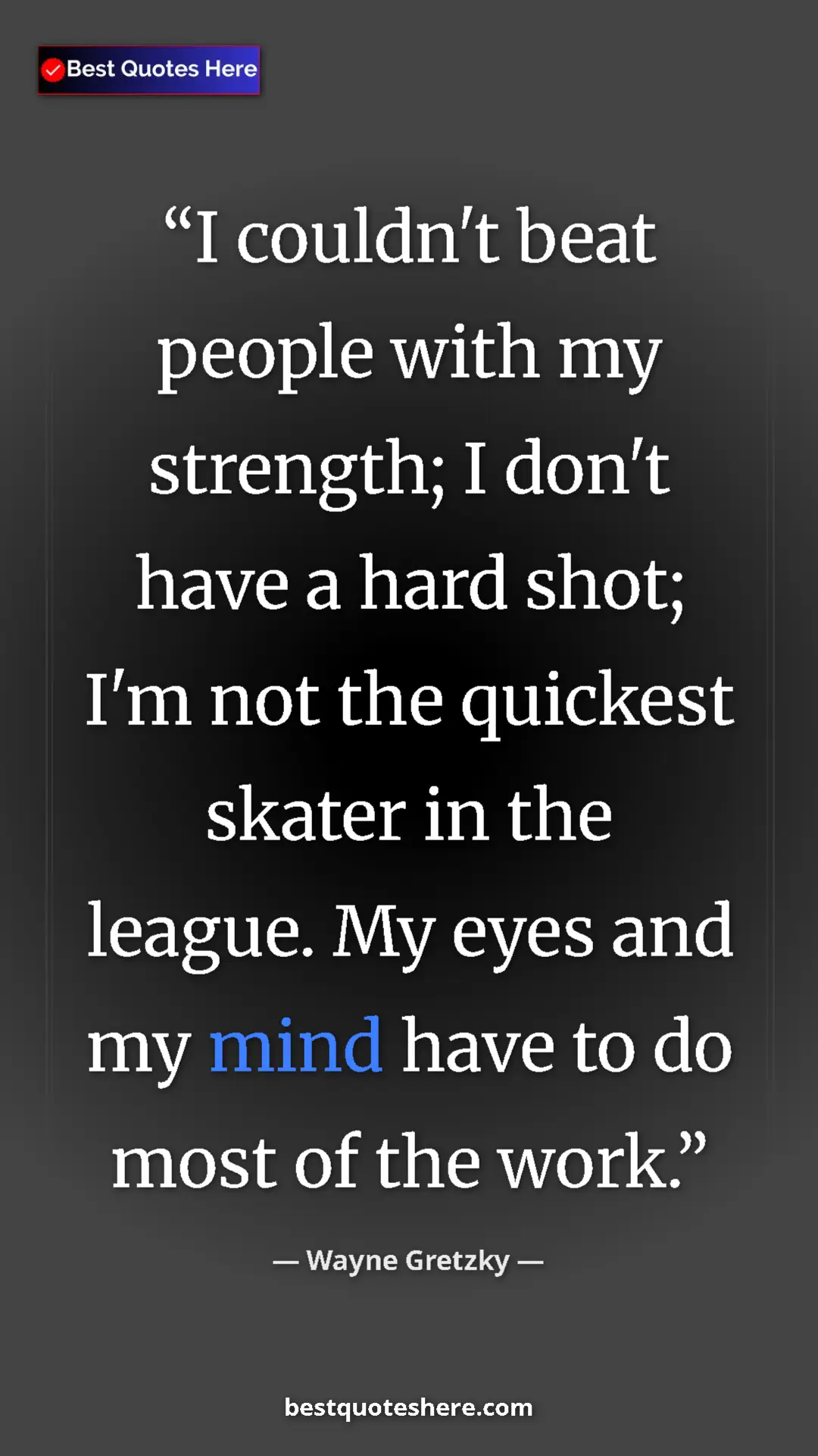 Pinterest quote poster by Wayne Gretzky: "I couldn't beat people with my strength; I don't have a..."