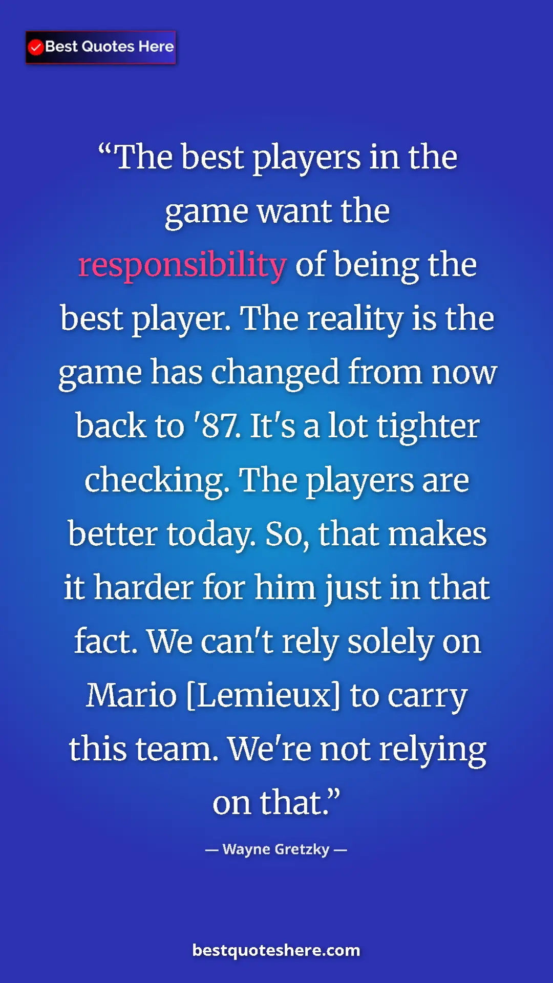 Wayne Gretzky Quote Card: "The best players in the game want the responsibility of..." Pinterest quote poster by Wayne Gretzky: "The best players in the game want the responsibility of..."