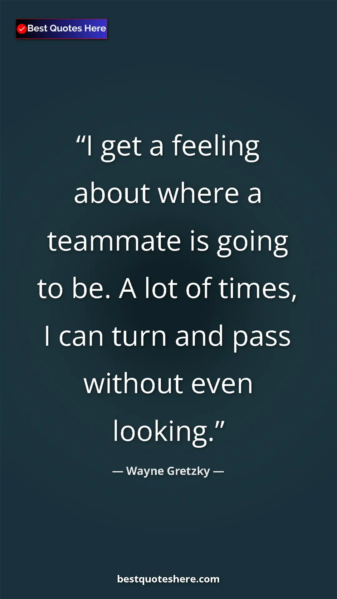 Pinterest quote poster by Wayne Gretzky: "I get a feeling about where a teammate is going to be. A..."
