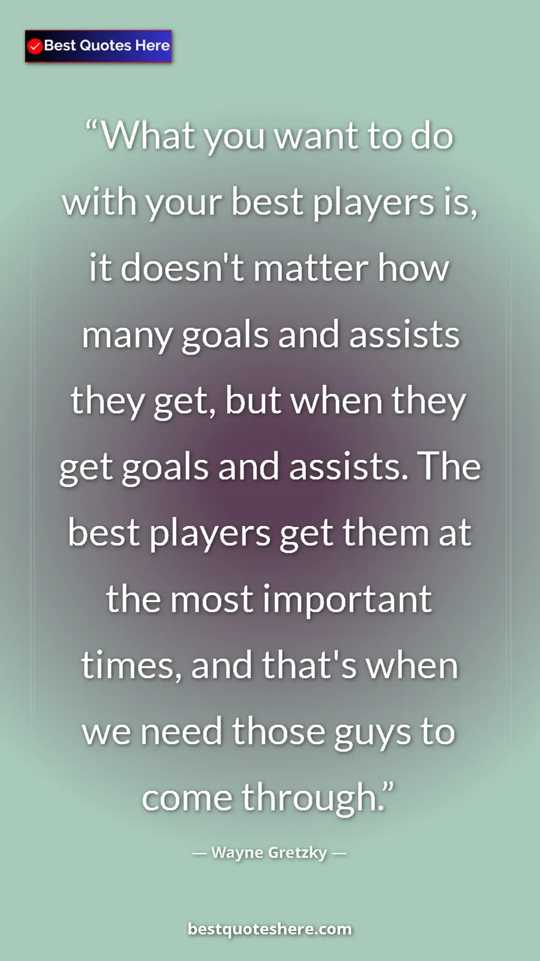 Wayne Gretzky Quote Card: "What you want to do with your best players is, it doesn't ma" Pinterest quote poster by Wayne Gretzky: "What you want to do with your best players is, it doesn't ma"