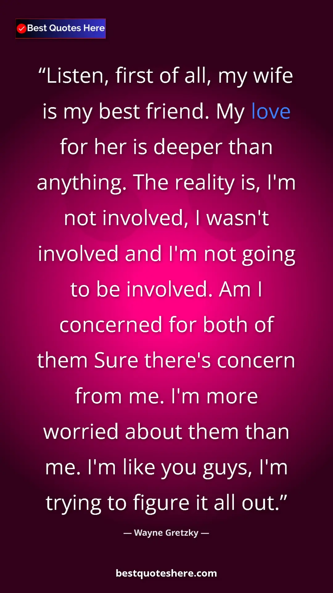 Wayne Gretzky Quote Card: "Listen, first of all, my wife is my best friend. My love..." Pinterest quote poster by Wayne Gretzky: "Listen, first of all, my wife is my best friend. My love..."