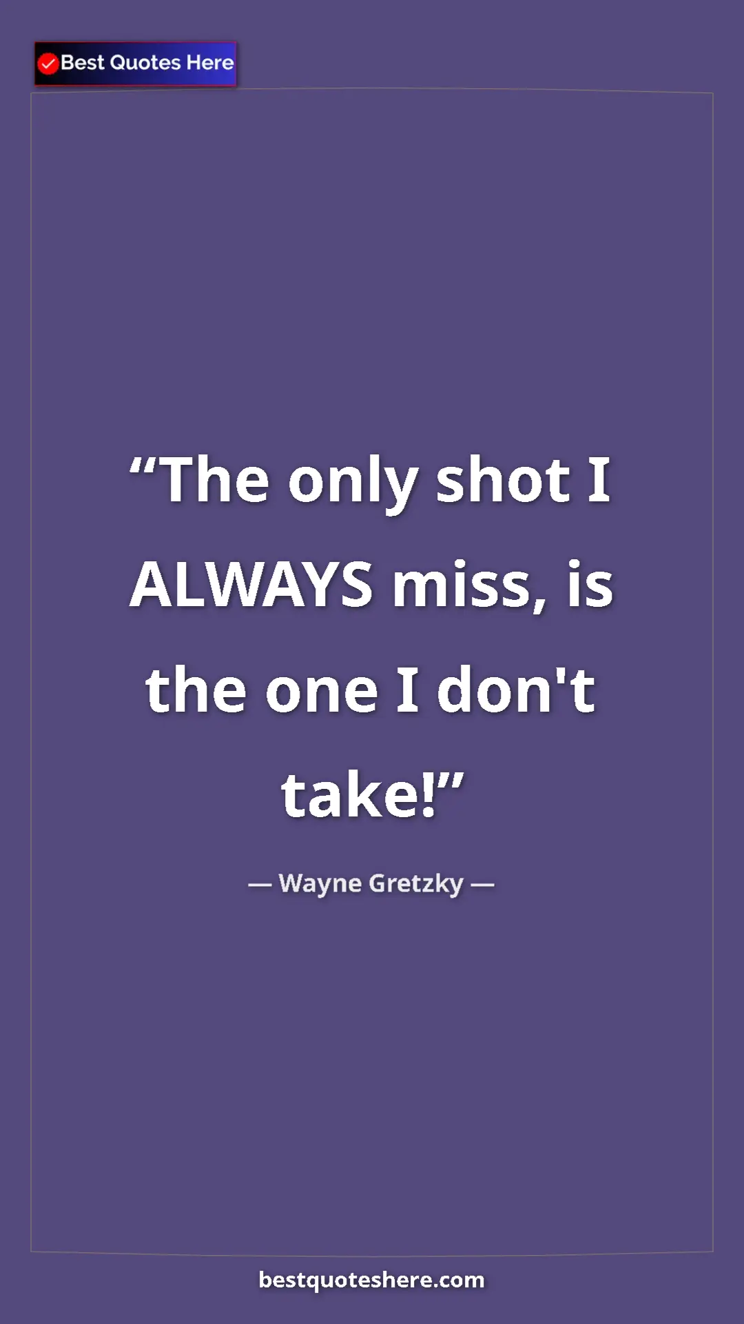 Pinterest quote poster by Wayne Gretzky: "The only shot I ALWAYS miss, is the one I don't take!"