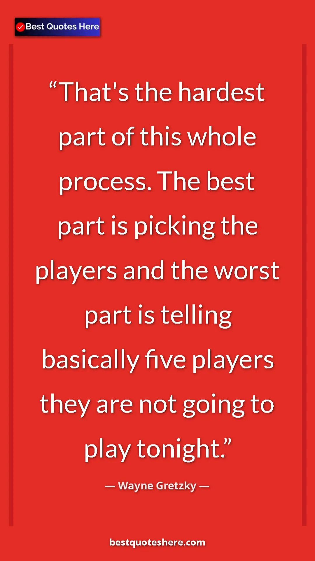 Wayne Gretzky Quote Card: "That's the hardest part of this whole process. The best..." Pinterest quote poster by Wayne Gretzky: "That's the hardest part of this whole process. The best..."