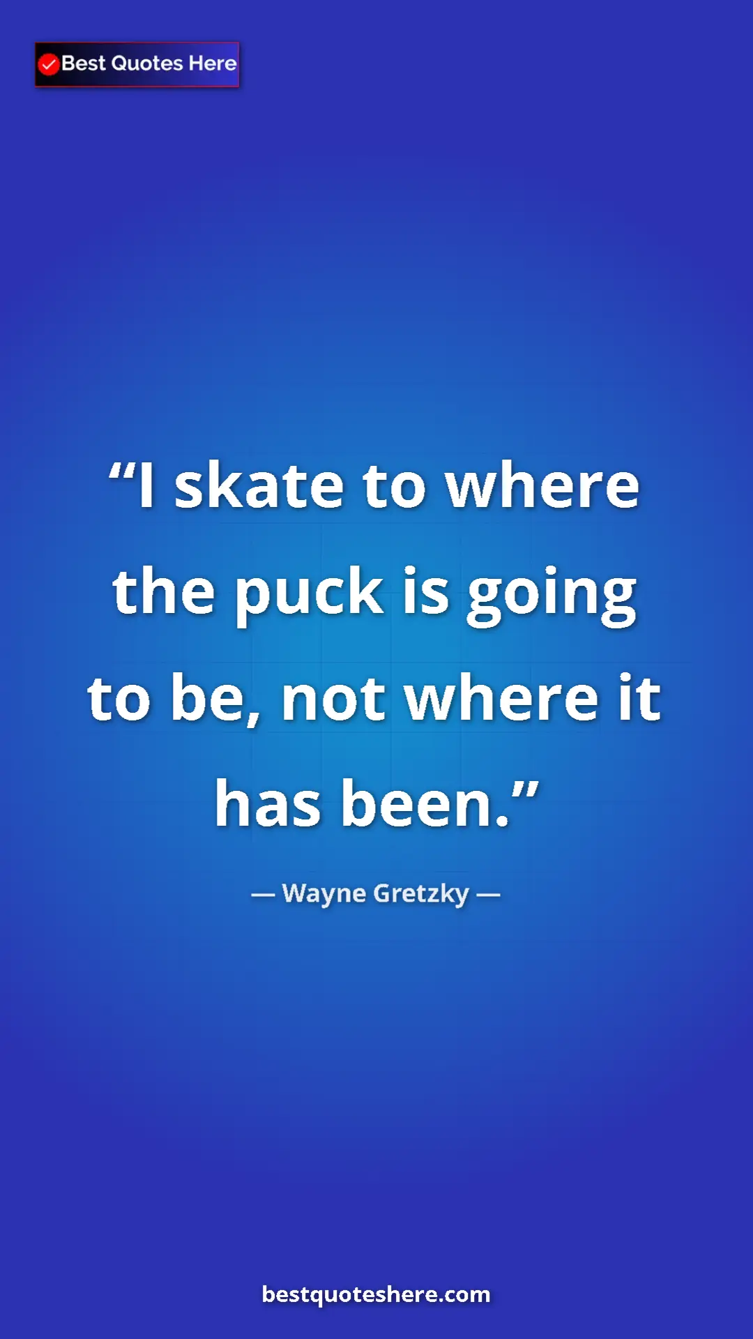 Pinterest quote poster by Wayne Gretzky: "I skate to where the puck is going to be, not where it has..."