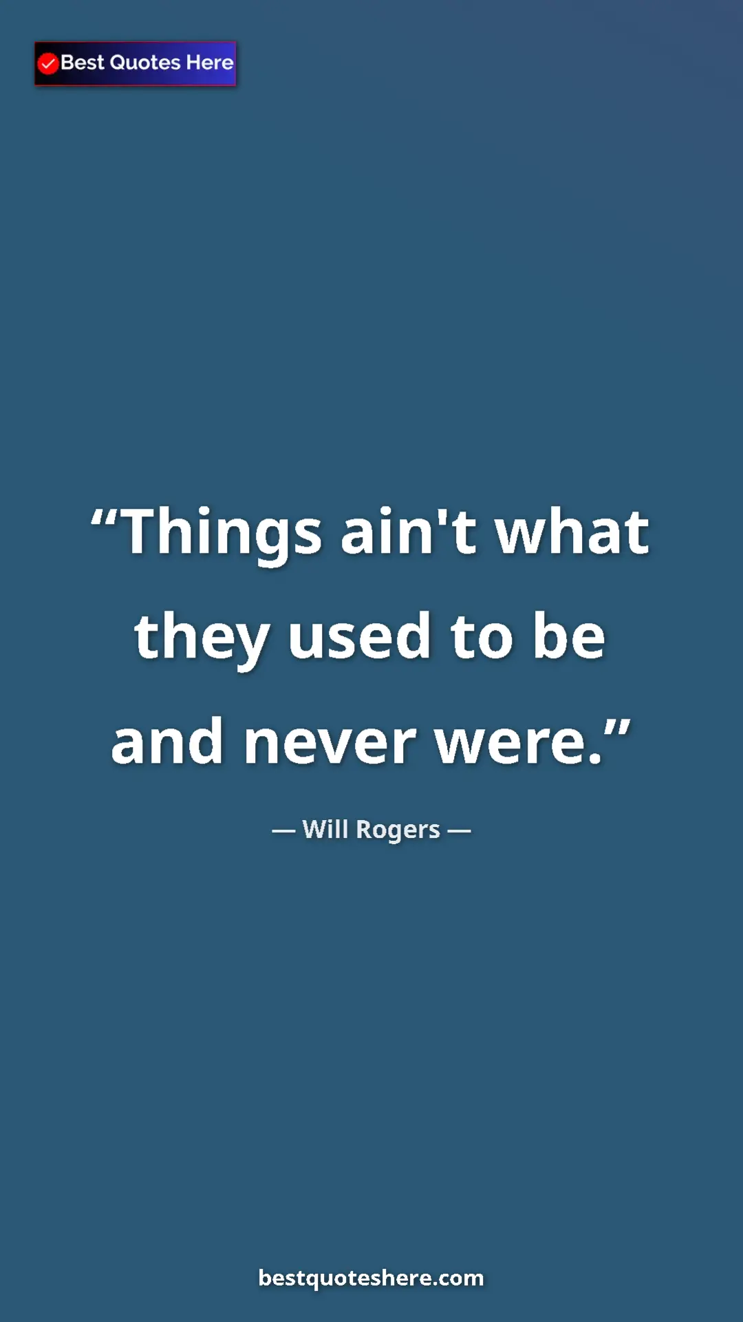 Will Rogers Quote Card: "Things ain't what they used to be and never were." Pinterest quote poster by Will Rogers: "Things ain't what they used to be and never were."